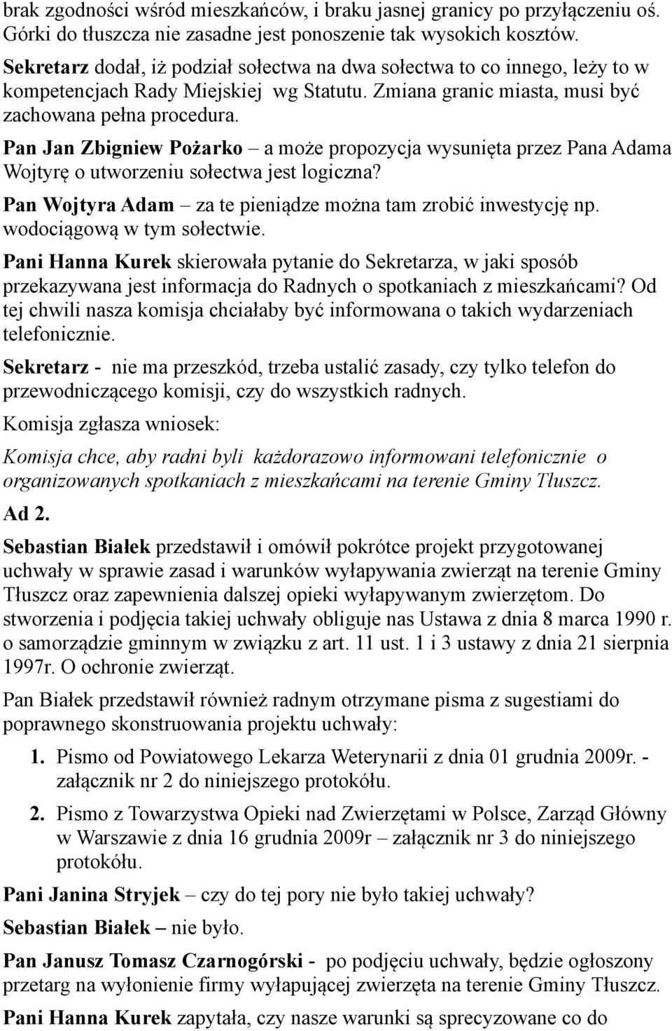 Pan Jan Zbigniew Pożarko a może propozycja wysunięta przez Pana Adama Wojtyrę o utworzeniu sołectwa jest logiczna? Pan Wojtyra Adam za te pieniądze można tam zrobić inwestycję np.