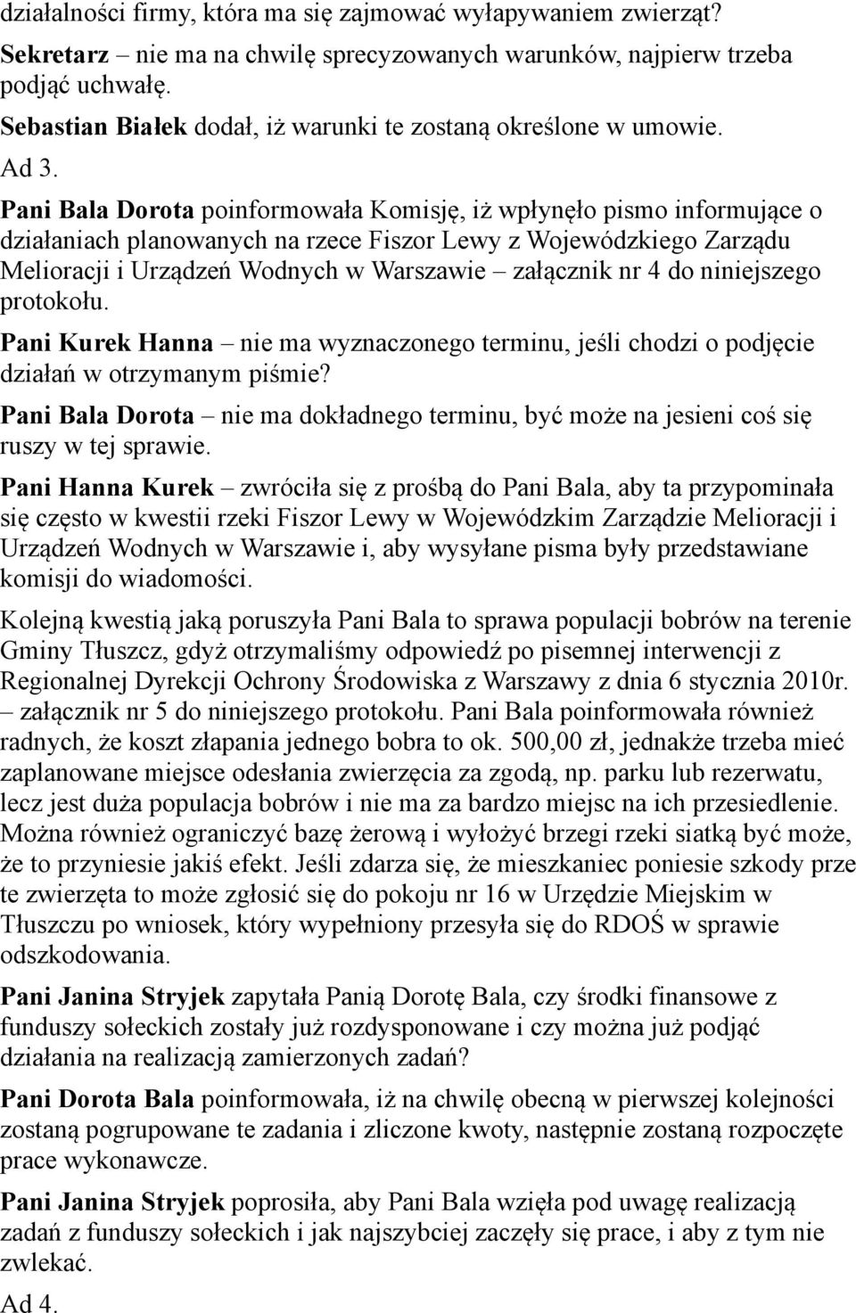 Pani Bala Dorota poinformowała Komisję, iż wpłynęło pismo informujące o działaniach planowanych na rzece Fiszor Lewy z Wojewódzkiego Zarządu Melioracji i Urządzeń Wodnych w Warszawie załącznik nr 4