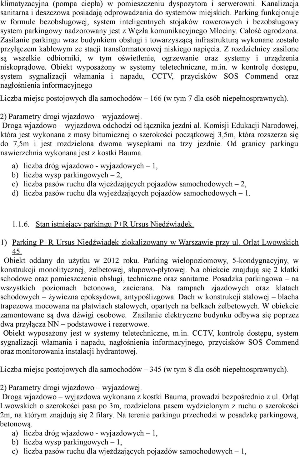 Zasilanie parkingu wraz budynkiem obsługi i towarzyszącą infrastrukturą wykonane zostało przyłączem kablowym ze stacji transformatorowej niskiego napięcia.