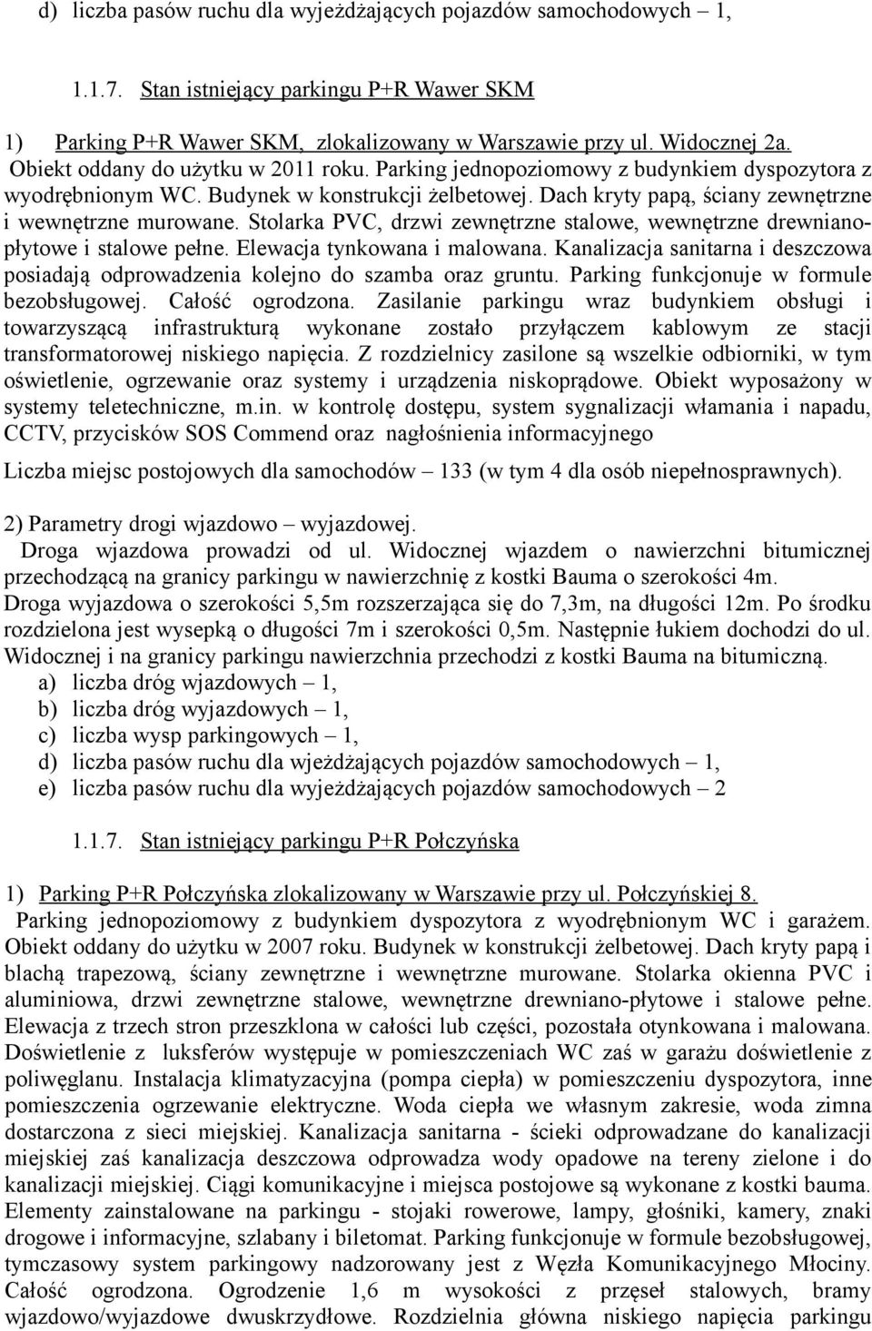 Stolarka PVC, drzwi zewnętrzne stalowe, wewnętrzne drewnianopłytowe i stalowe pełne. Elewacja tynkowana i malowana.