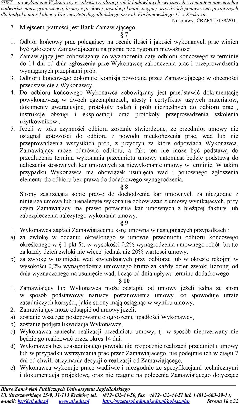 Odbioru końcowego dokonuje Komisja powołana przez Zamawiającego w obecności przedstawiciela Wykonawcy. 4.