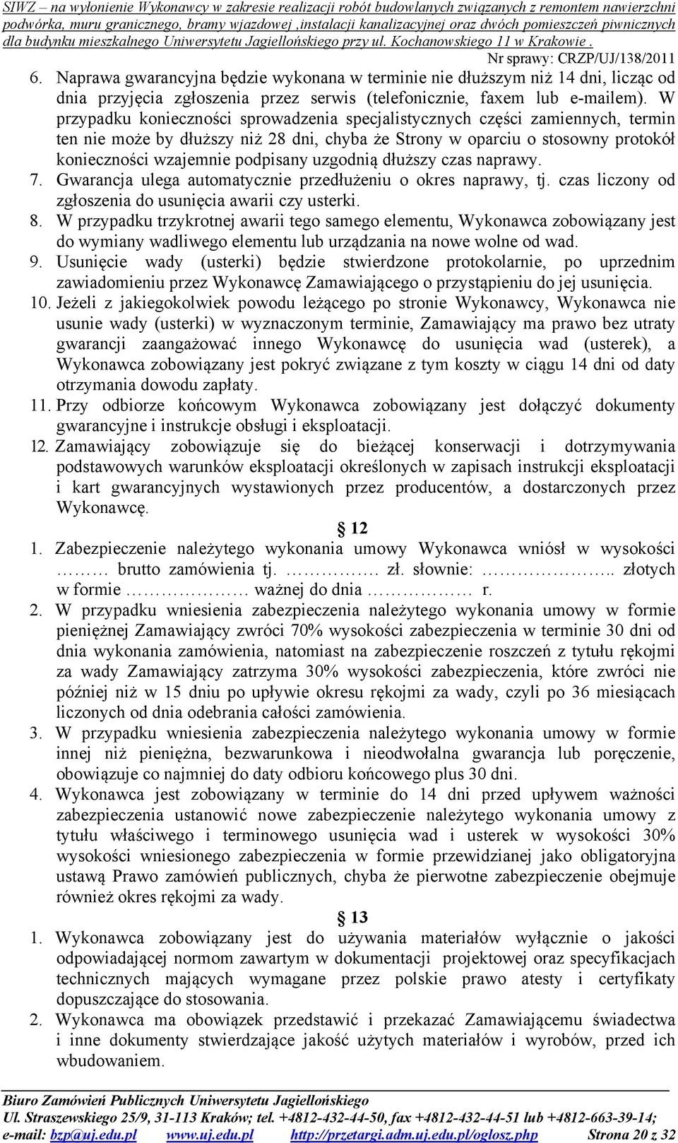 uzgodnią dłuższy czas naprawy. 7. Gwarancja ulega automatycznie przedłużeniu o okres naprawy, tj. czas liczony od zgłoszenia do usunięcia awarii czy usterki. 8.