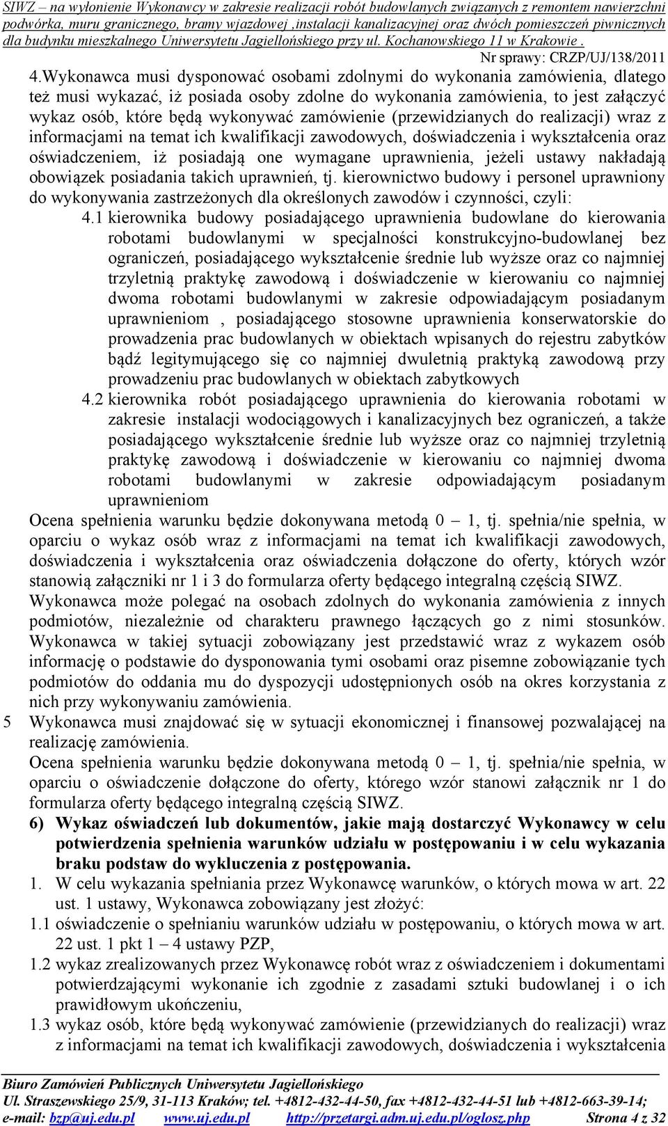 ustawy nakładają obowiązek posiadania takich uprawnień, tj. kierownictwo budowy i personel uprawniony do wykonywania zastrzeżonych dla określonych zawodów i czynności, czyli: 4.