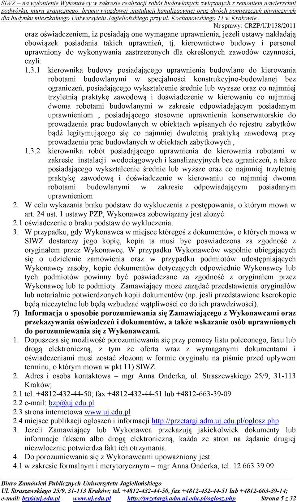 1 kierownika budowy posiadającego uprawnienia budowlane do kierowania robotami budowlanymi w specjalności konstrukcyjno-budowlanej bez ograniczeń, posiadającego wykształcenie średnie lub wyższe oraz