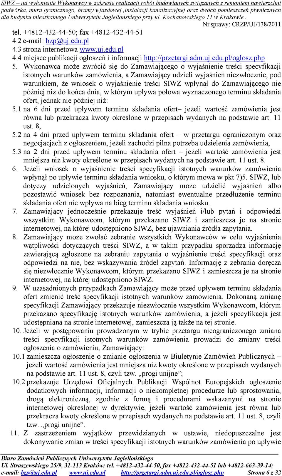 treści SIWZ wpłynął do Zamawiającego nie później niż do końca dnia, w którym upływa połowa wyznaczonego terminu składania ofert, jednak nie później niż: 5.