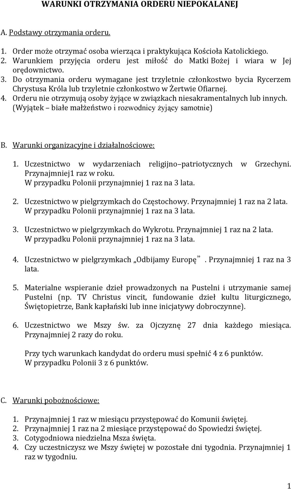 Do otrzymania orderu wymagane jest trzyletnie członkostwo bycia Rycerzem Chrystusa Króla lub trzyletnie członkostwo w Żertwie Ofiarnej. 4.