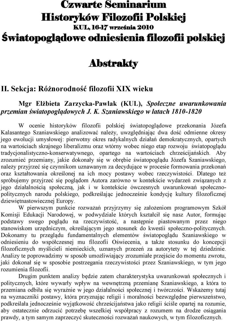 Szaniawskiego w latach 1810-1820 W ocenie historyków filozofii polskiej światopoglądowe przekonania Józefa Kalasantego Szaniawskiego analizować należy, uwzględniając dwa dość odmienne okresy jego
