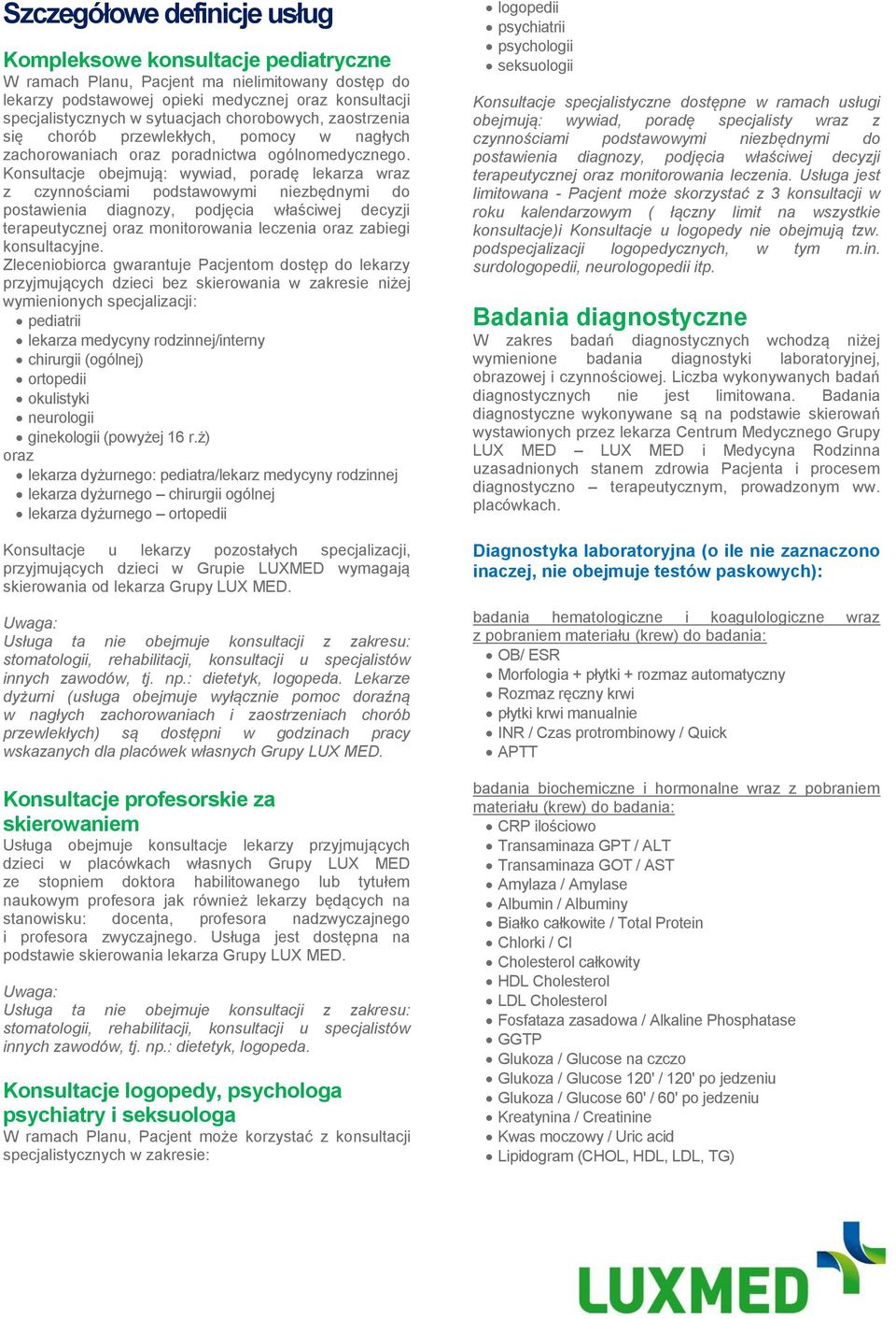 Konsultacje obejmują: wywiad, poradę lekarza wraz z czynnościami podstawowymi niezbędnymi do postawienia diagnozy, podjęcia właściwej decyzji terapeutycznej oraz monitorowania leczenia oraz zabiegi