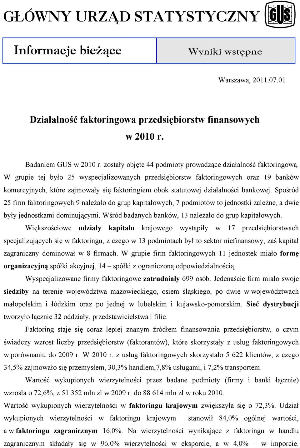 Spośród 5 firm faktoringowych 9 należało do grup kapitałowych, 7 podmiotów to jednostki zależne, a dwie były jednostkami dominującymi. Wśród badanych banków, 13 należało do grup kapitałowych.