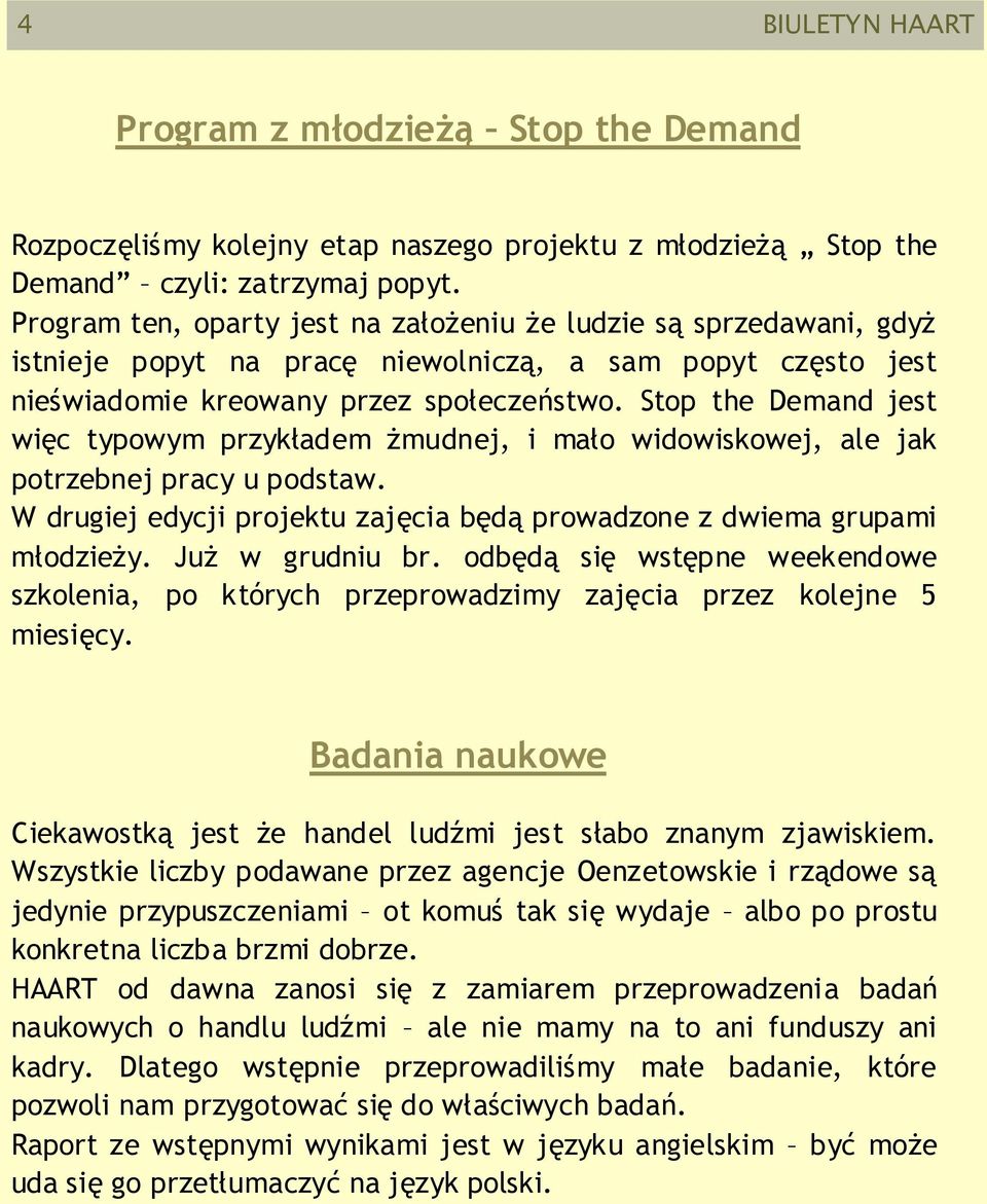 Stop the Demand jest więc typowym przykładem żmudnej, i mało widowiskowej, ale jak potrzebnej pracy u podstaw. W drugiej edycji projektu zajęcia będą prowadzone z dwiema grupami młodzieży.