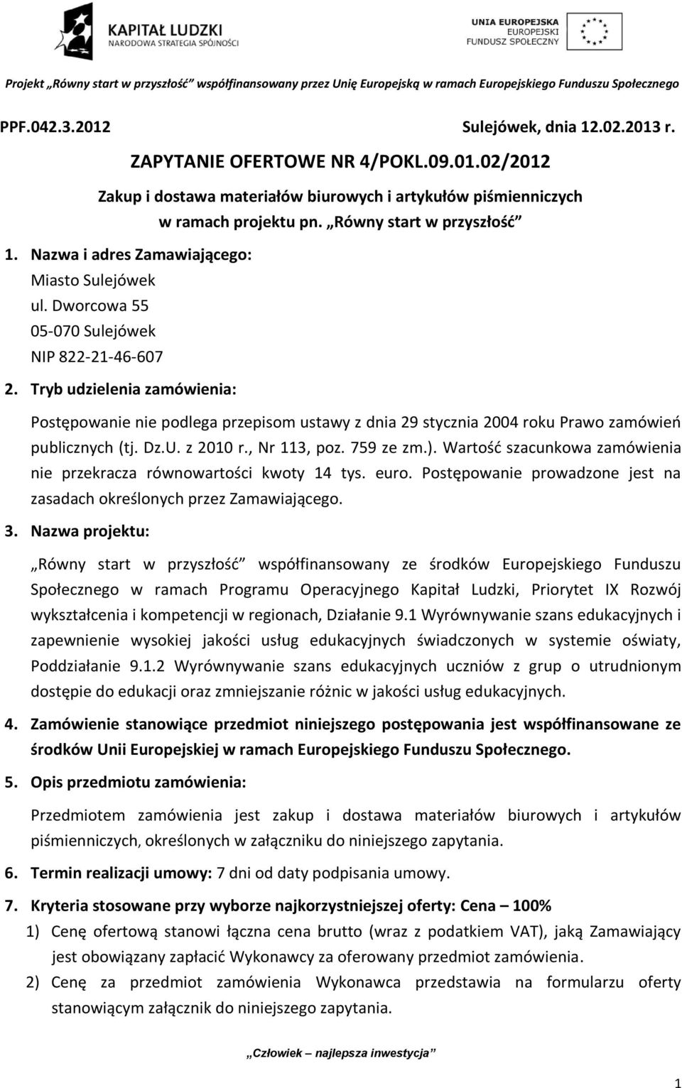 Tryb udzielenia zamówienia: Postępowanie nie podlega przepisom ustawy z dnia 29 stycznia 04 roku Prawo zamówień publicznych (tj. Dz.U. z r., Nr 113, poz. 759 ze zm.).