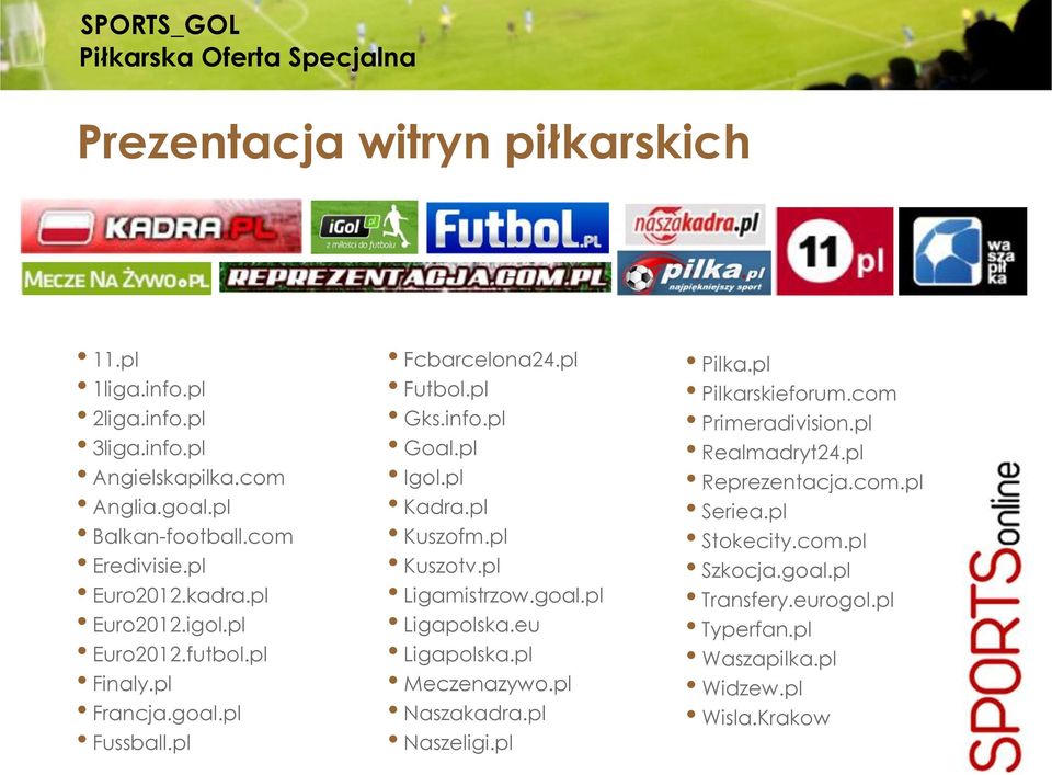 pl Kadra.pl Kuszofm.pl Kuszotv.pl Ligamistrzow.goal.pl Ligapolska.eu Ligapolska.pl Meczenazywo.pl Naszakadra.pl Naszeligi.pl Pilka.pl Pilkarskieforum.