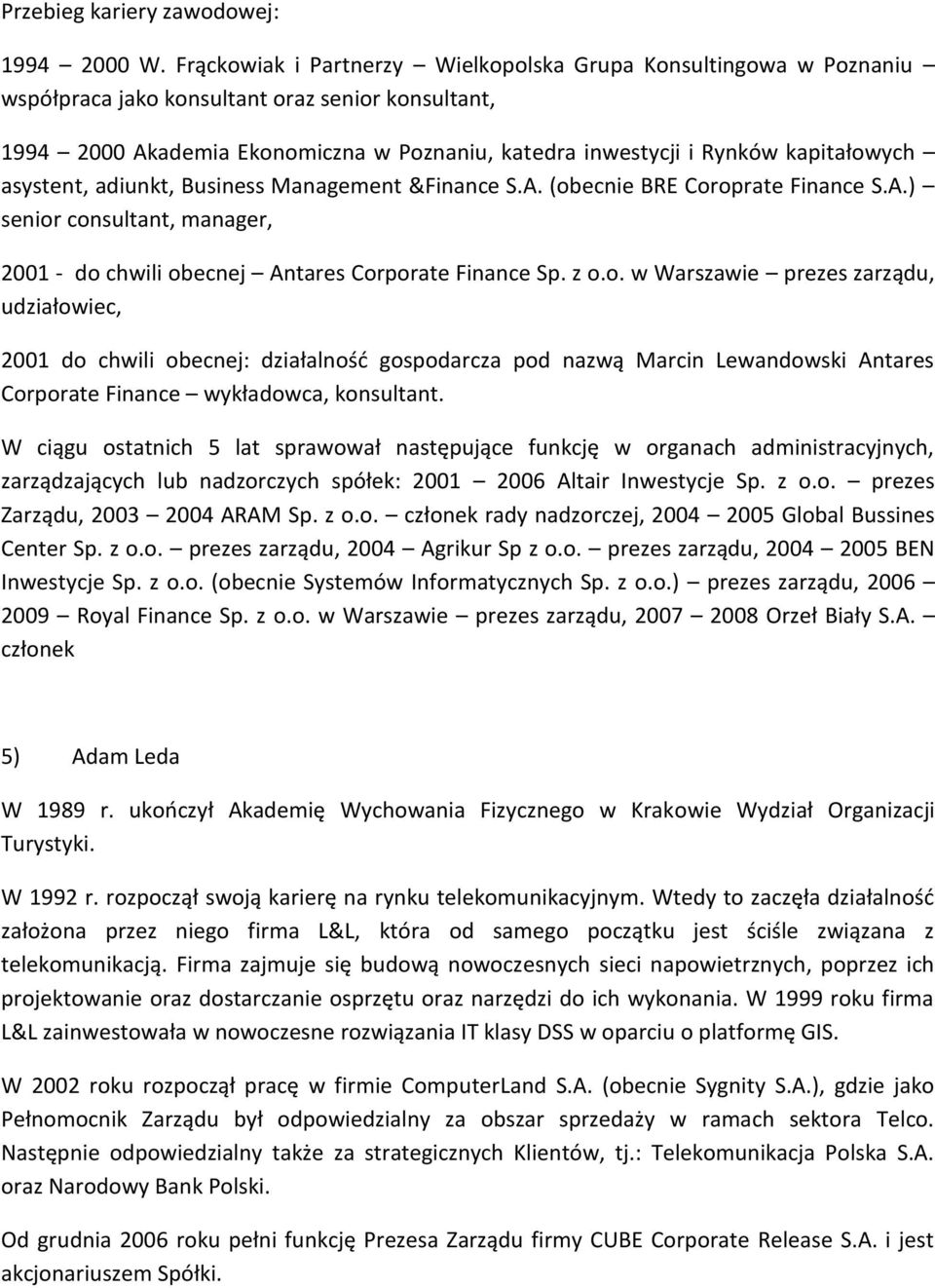 kapitałowych asystent, adiunkt, Business Management &Finance S.A. (obecnie BRE Coroprate Finance S.A.) senior consultant, manager, 2001 - do chwili obecnej Antares Corporate Finance Sp. z o.o. w Warszawie prezes zarządu, udziałowiec, 2001 do chwili obecnej: działalnośd gospodarcza pod nazwą Marcin Lewandowski Antares Corporate Finance wykładowca, konsultant.