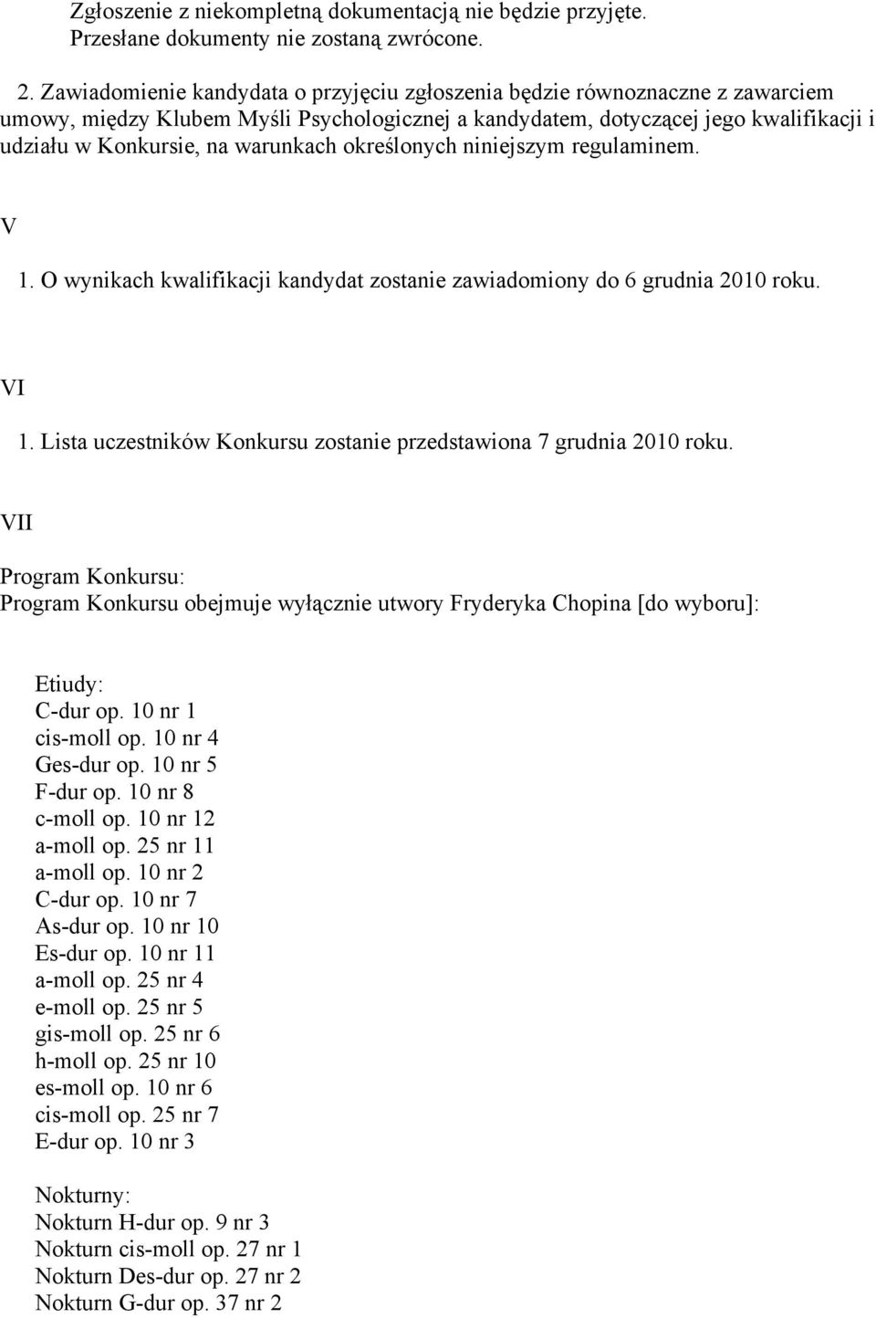 warunkach określonych niniejszym regulaminem. V 1. O wynikach kwalifikacji kandydat zostanie zawiadomiony do 6 grudnia 2010 roku. VI 1.