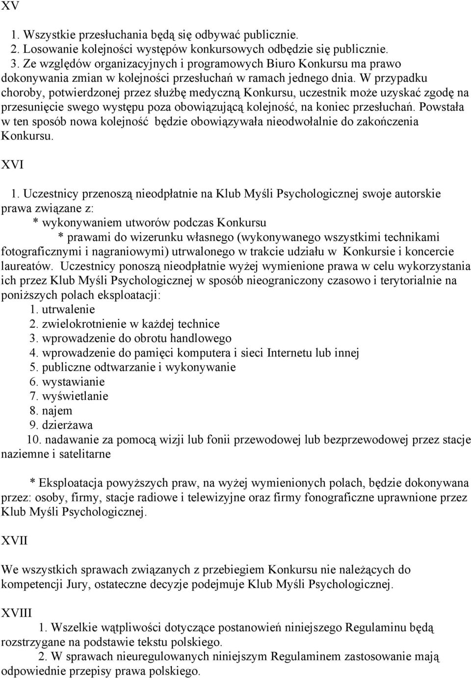 W przypadku choroby, potwierdzonej przez służbę medyczną Konkursu, uczestnik może uzyskać zgodę na przesunięcie swego występu poza obowiązującą kolejność, na koniec przesłuchań.