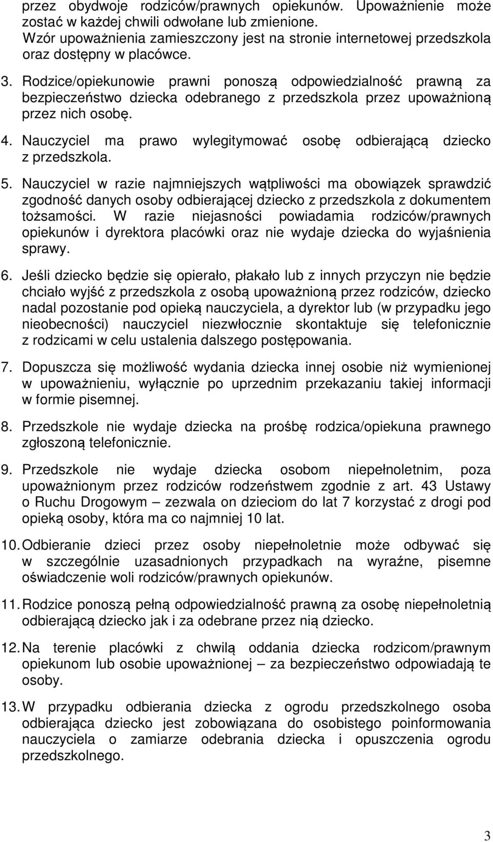 Rodzice/opiekunowie prawni ponoszą odpowiedzialność prawną za bezpieczeństwo dziecka odebranego z przedszkola przez upoważnioną przez nich osobę. 4.