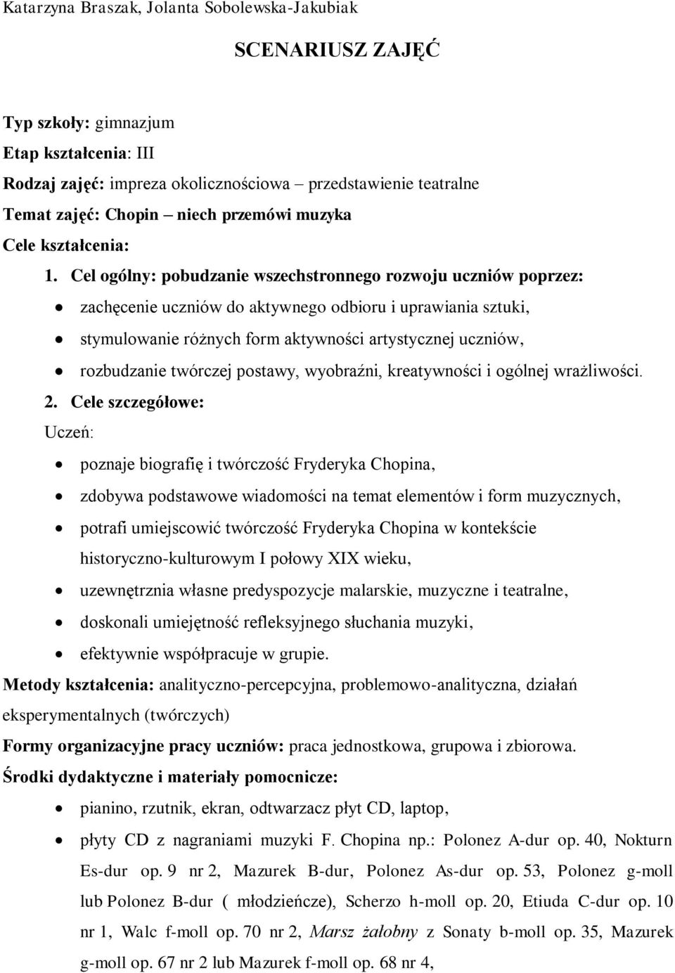 Cel ogólny: pobudzanie wszechstronnego rozwoju uczniów poprzez: zachęcenie uczniów do aktywnego odbioru i uprawiania sztuki, stymulowanie różnych form aktywności artystycznej uczniów, rozbudzanie