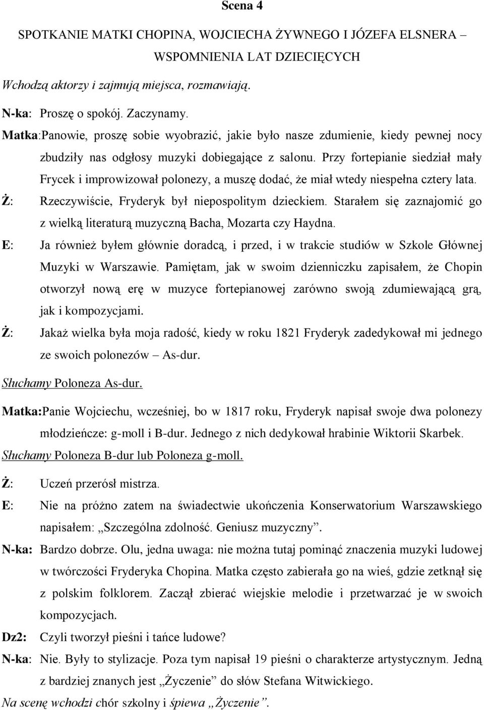 Przy fortepianie siedział mały Frycek i improwizował polonezy, a muszę dodać, że miał wtedy niespełna cztery lata. Ż: Rzeczywiście, Fryderyk był niepospolitym dzieckiem.