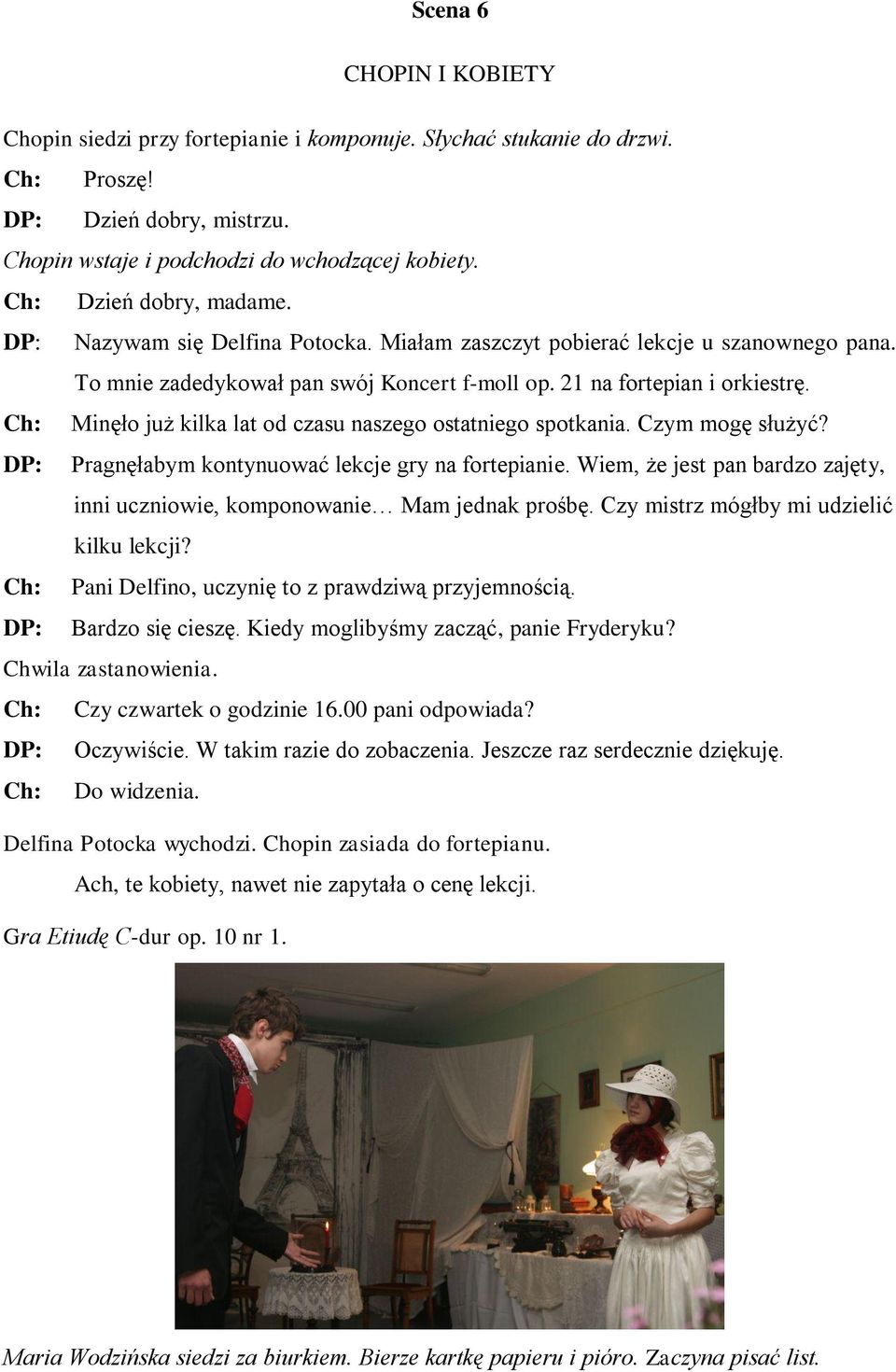 Ch: Minęło już kilka lat od czasu naszego ostatniego spotkania. Czym mogę służyć? DP: Pragnęłabym kontynuować lekcje gry na fortepianie.