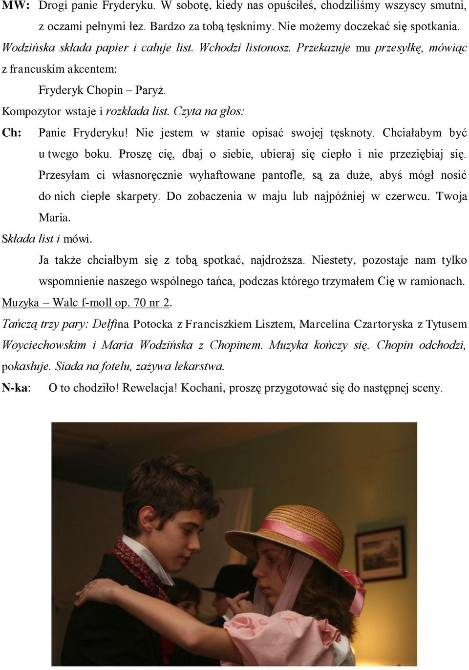 Czyta na głos: Ch: Panie Fryderyku! Nie jestem w stanie opisać swojej tęsknoty. Chciałabym być u twego boku. Proszę cię, dbaj o siebie, ubieraj się ciepło i nie przeziębiaj się.