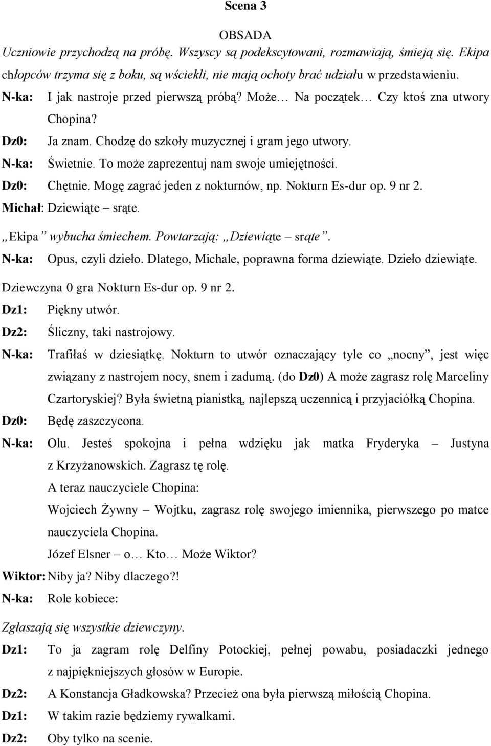 To może zaprezentuj nam swoje umiejętności. Dz0: Chętnie. Mogę zagrać jeden z nokturnów, np. Nokturn Es-dur op. 9 nr 2. Michał: Dziewiąte srąte. Ekipa wybucha śmiechem. Powtarzają: Dziewiąte srąte.