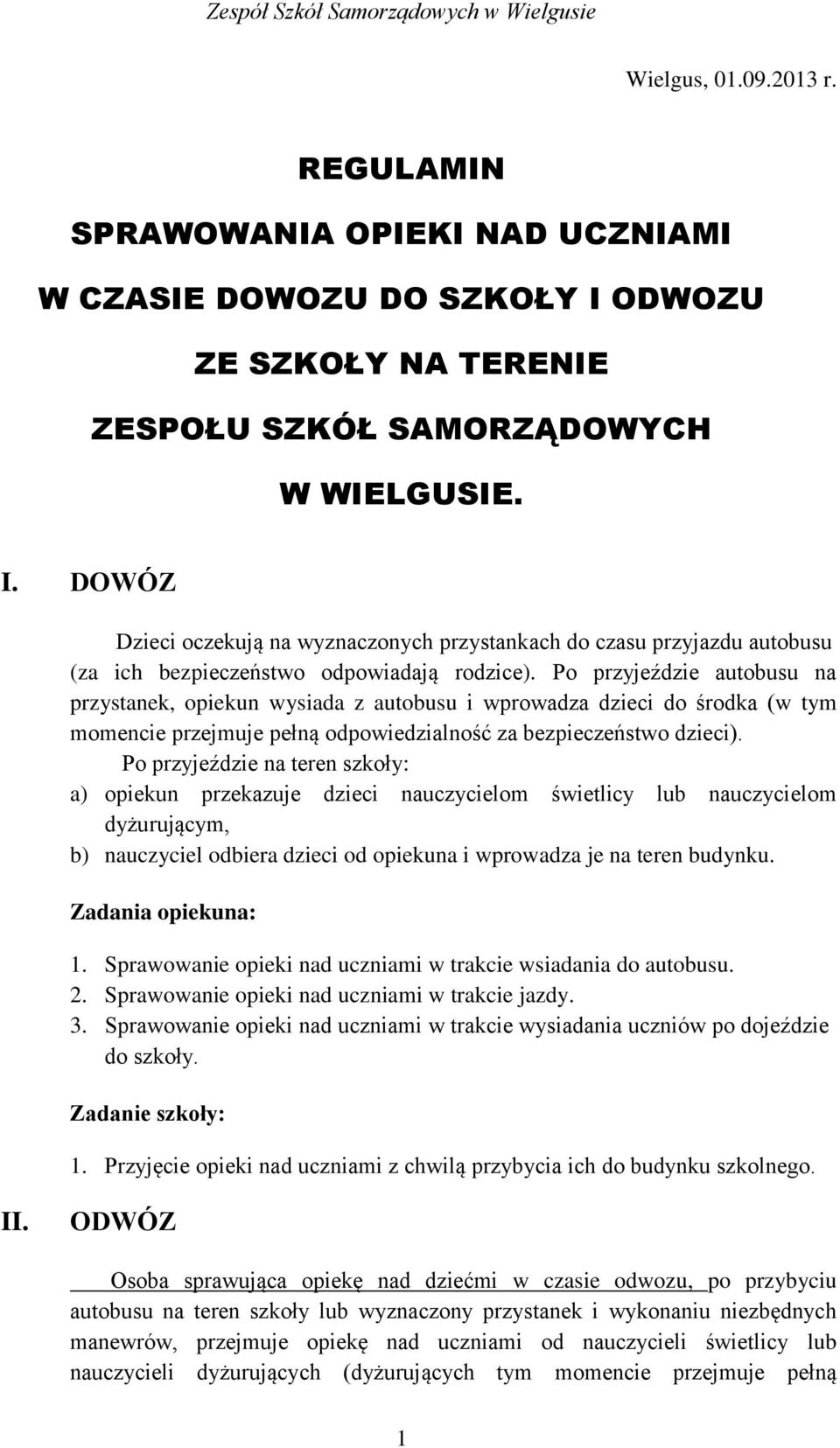 Po przyjeździe autobusu na przystanek, opiekun wysiada z autobusu i wprowadza dzieci do środka (w tym momencie przejmuje pełną odpowiedzialność za bezpieczeństwo dzieci).