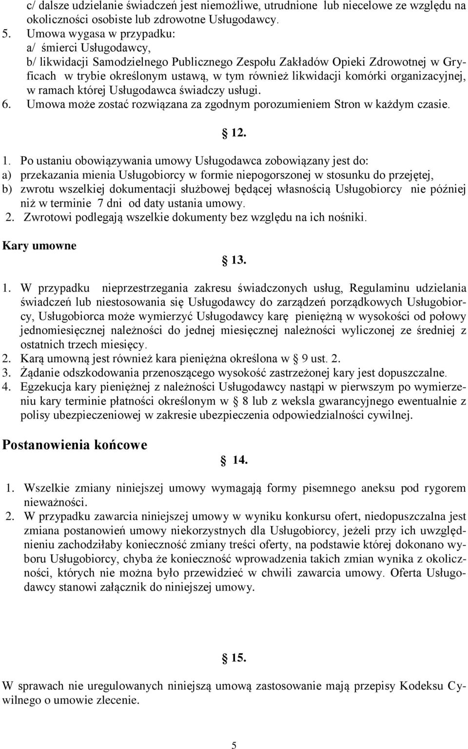 organizacyjnej, w ramach której Usługodawca świadczy usługi. 6. Umowa może zostać rozwiązana za zgodnym porozumieniem Stron w każdym czasie. 12