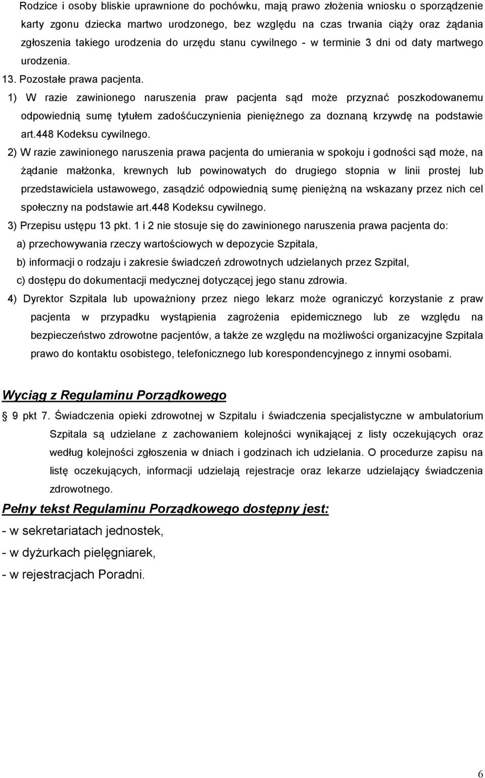 1) W razie zawinionego naruszenia praw pacjenta sąd moŝe przyznać poszkodowanemu odpowiednią sumę tytułem zadośćuczynienia pienięŝnego za doznaną krzywdę na podstawie art.448 Kodeksu cywilnego.