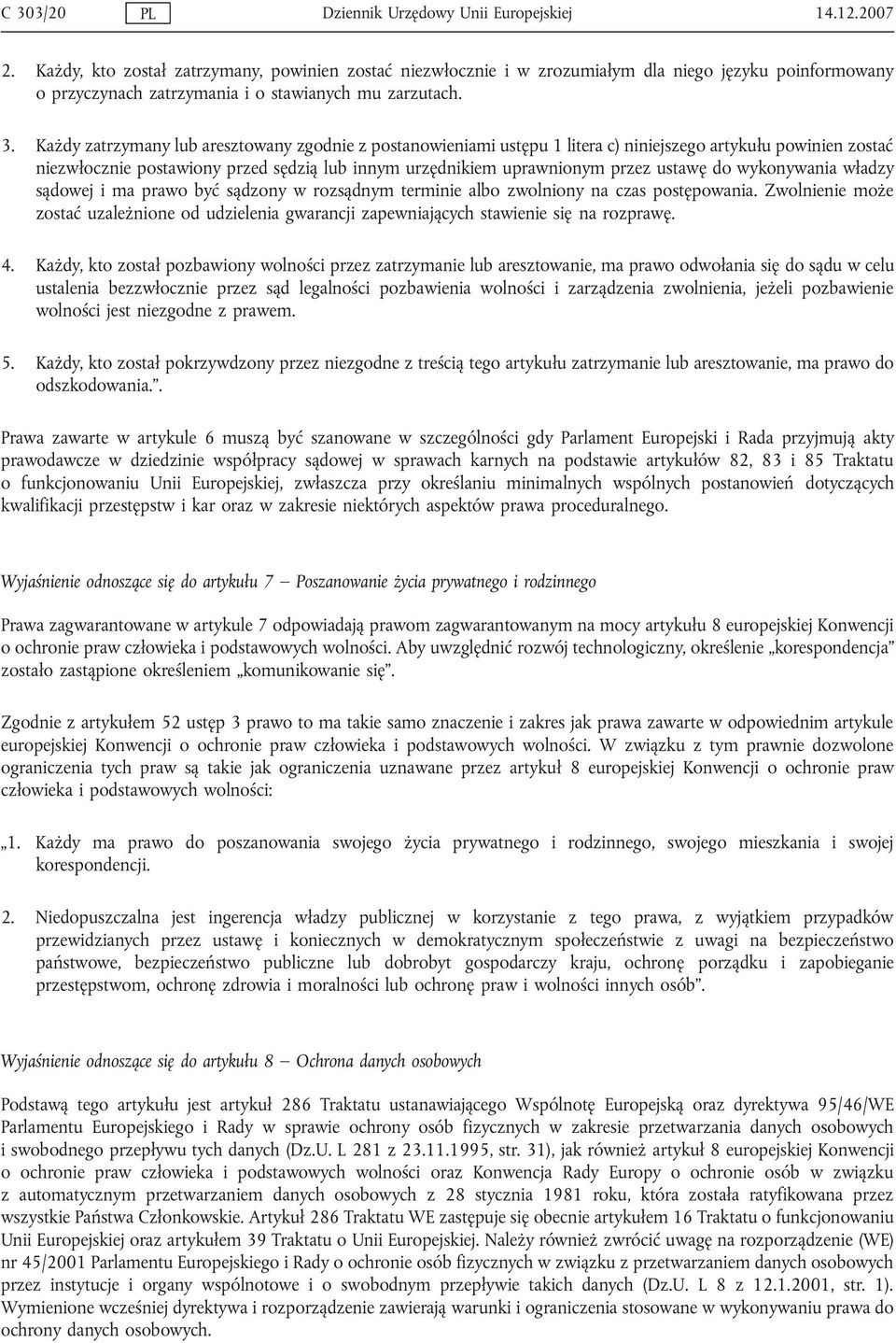 Każdy zatrzymany lub aresztowany zgodnie z postanowieniami ustępu 1 litera c) niniejszego artykułu powinien zostać niezwłocznie postawiony przed sędzią lub innym urzędnikiem uprawnionym przez ustawę