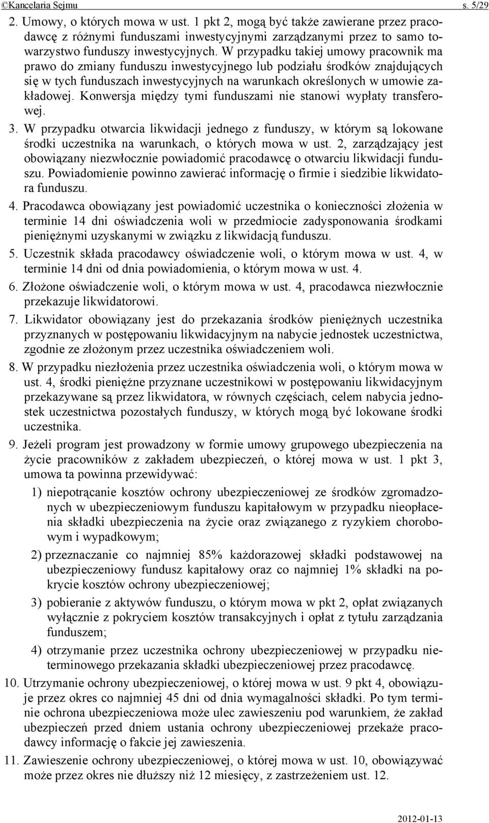 W przypadku takiej umowy pracownik ma prawo do zmiany funduszu inwestycyjnego lub podziału środków znajdujących się w tych funduszach inwestycyjnych na warunkach określonych w umowie zakładowej.