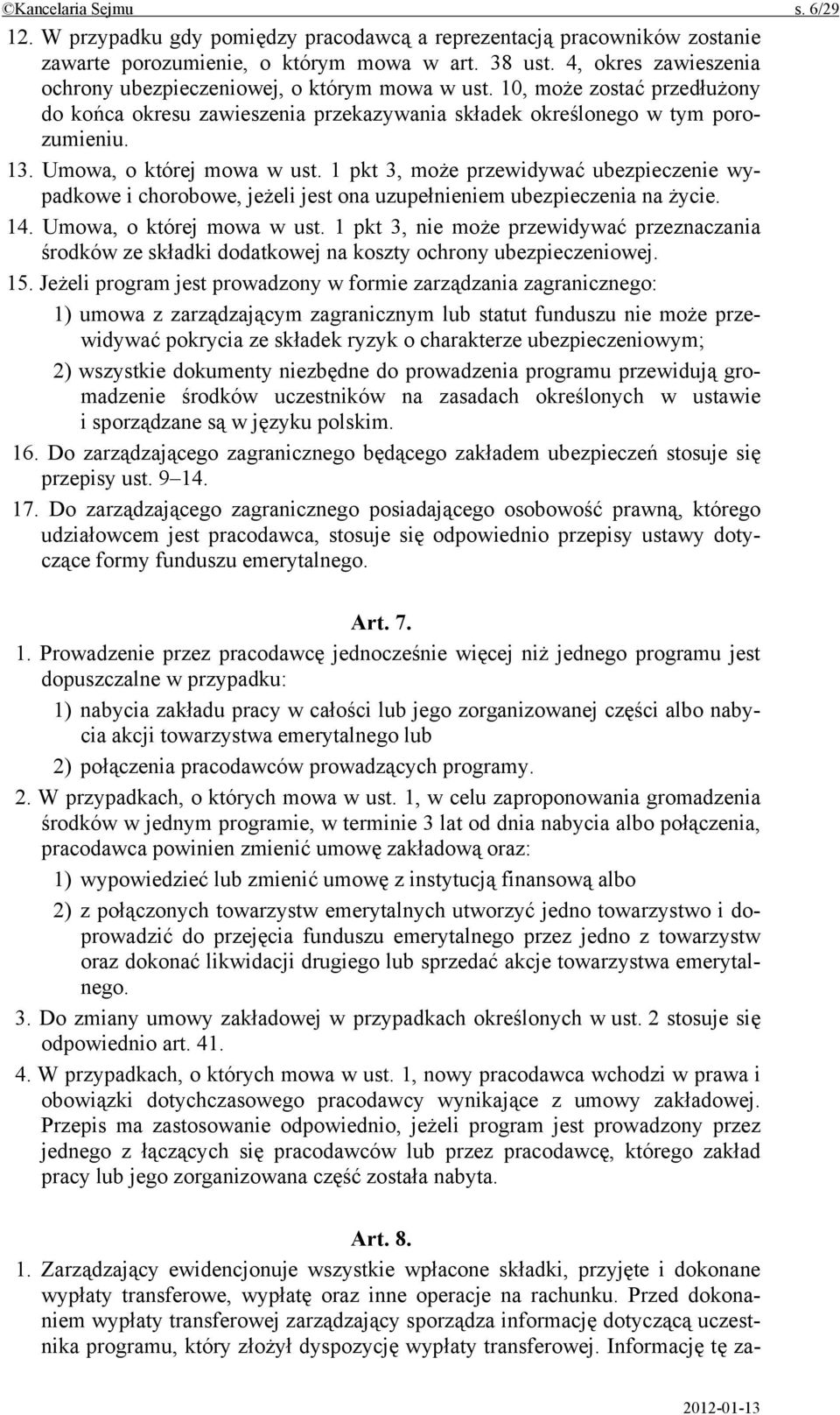 Umowa, o której mowa w ust. 1 pkt 3, może przewidywać ubezpieczenie wypadkowe i chorobowe, jeżeli jest ona uzupełnieniem ubezpieczenia na życie. 14. Umowa, o której mowa w ust.