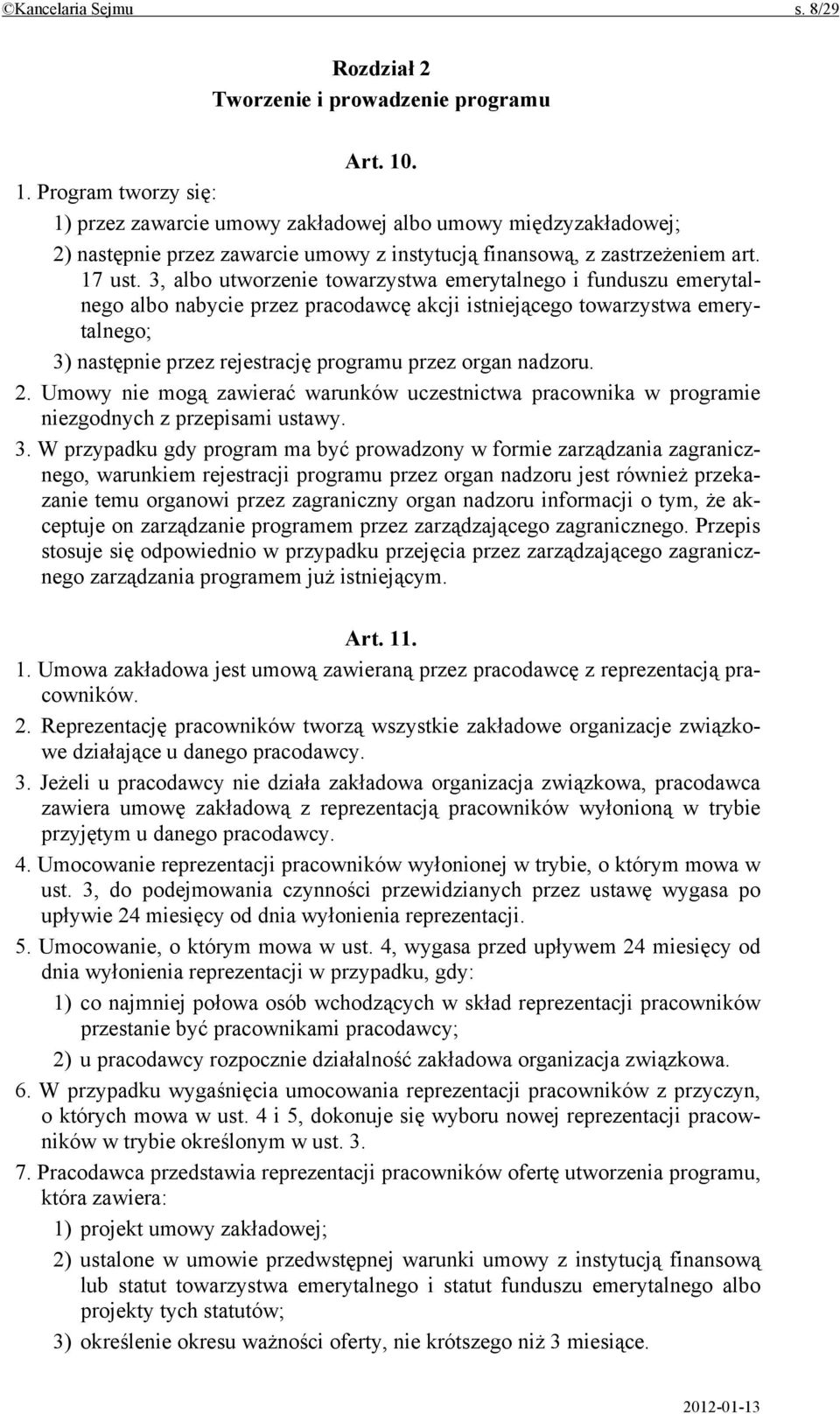 3, albo utworzenie towarzystwa emerytalnego i funduszu emerytalnego albo nabycie przez pracodawcę akcji istniejącego towarzystwa emerytalnego; 3) następnie przez rejestrację programu przez organ