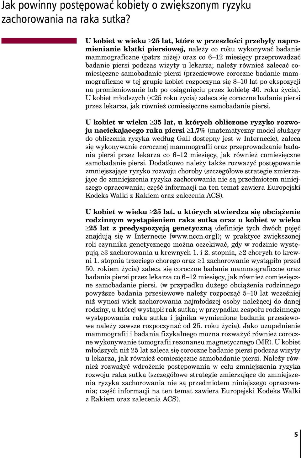 piersi podczas wizyty u lekarza; należy również zalecać comiesięczne samobadanie piersi (przesiewowe coroczne badanie mammograficzne w tej grupie kobiet rozpoczyna się 8 10 lat po ekspozycji na