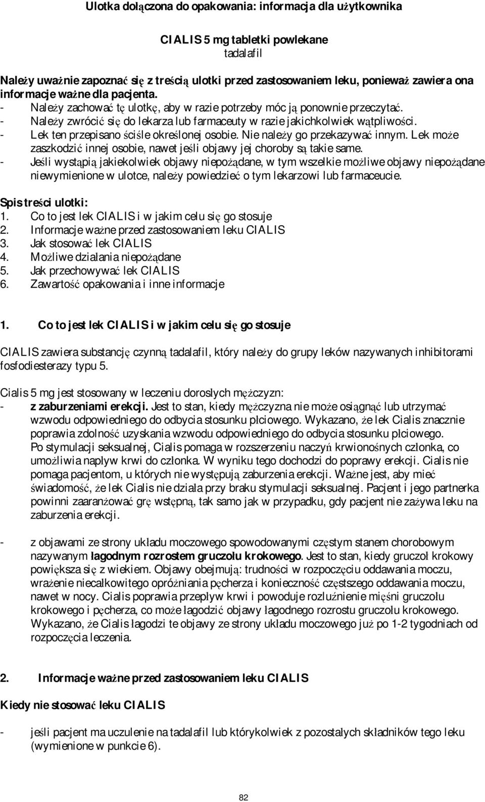 - Lek ten przepisano ci le okre lonej osobie. Nie nale y go przekazywa innym. Lek mo e zaszkodzi innej osobie, nawet je li objawy jej choroby s takie same.