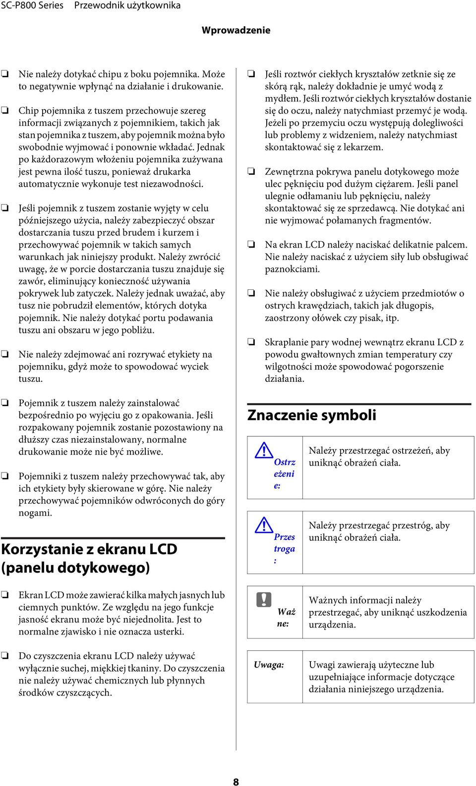 Jednak po każdorazowym włożeniu pojemnika zużywana jest pewna ilość tuszu, ponieważ drukarka automatycznie wykonuje test niezawodności.