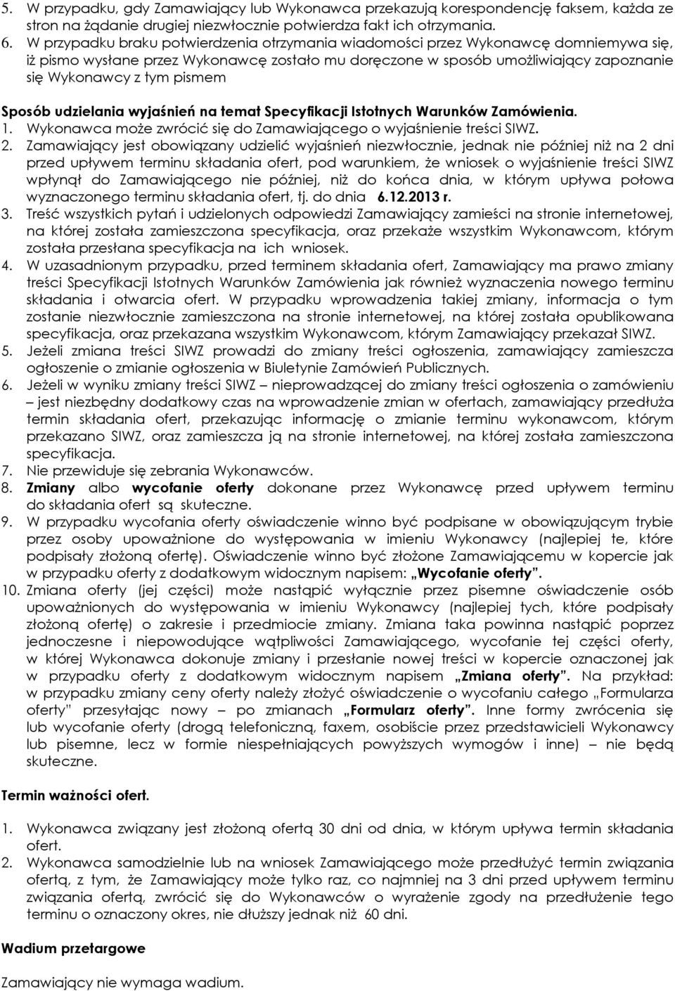 pismem Sposób udzielania wyjaśnień na temat Specyfikacji Istotnych Warunków Zamówienia. 1. Wykonawca może zwrócić się do Zamawiającego o wyjaśnienie treści SIWZ. 2.