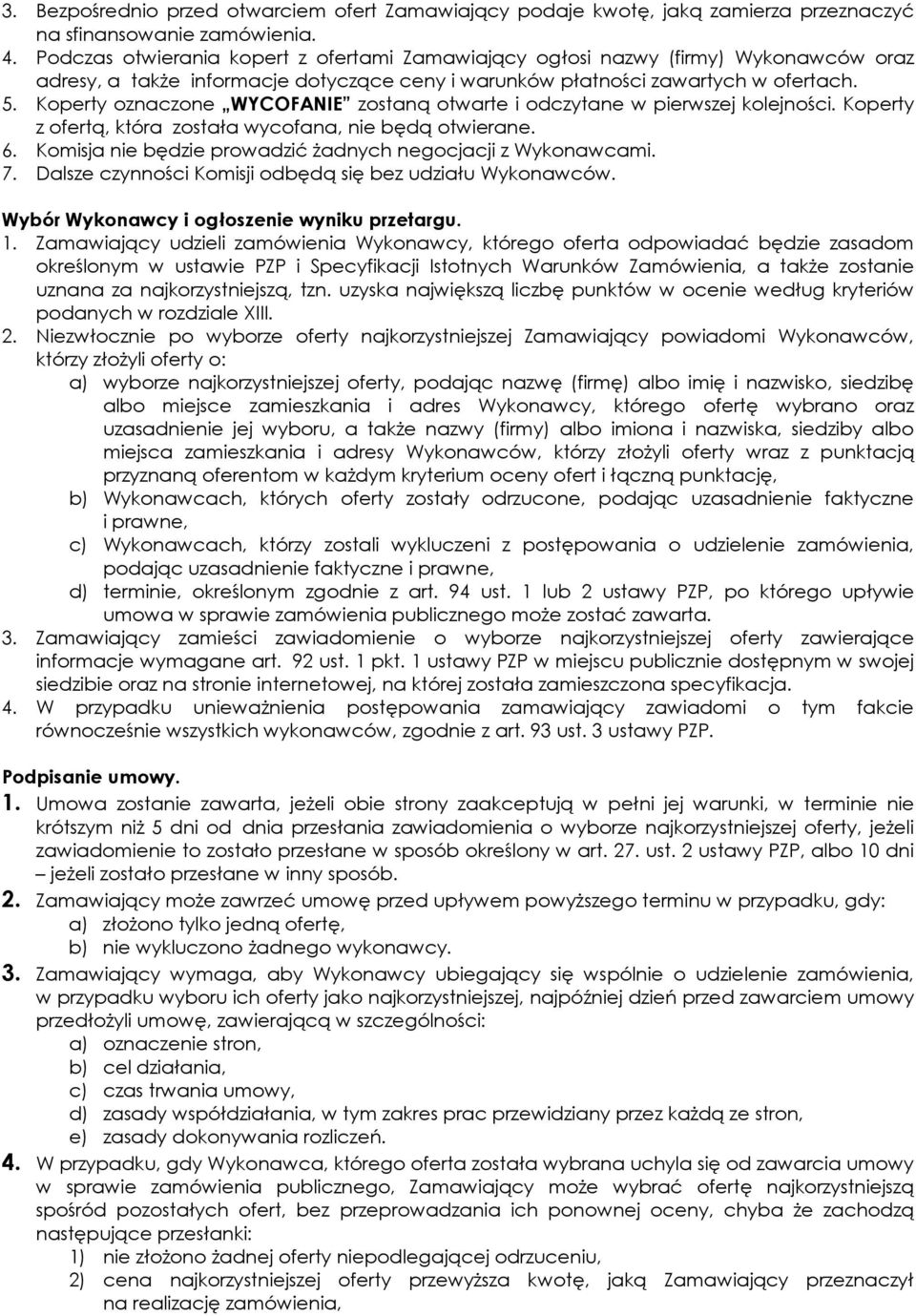 Koperty oznaczone WYCOFANIE zostaną otwarte i odczytane w pierwszej kolejności. Koperty z ofertą, która została wycofana, nie będą otwierane. 6.