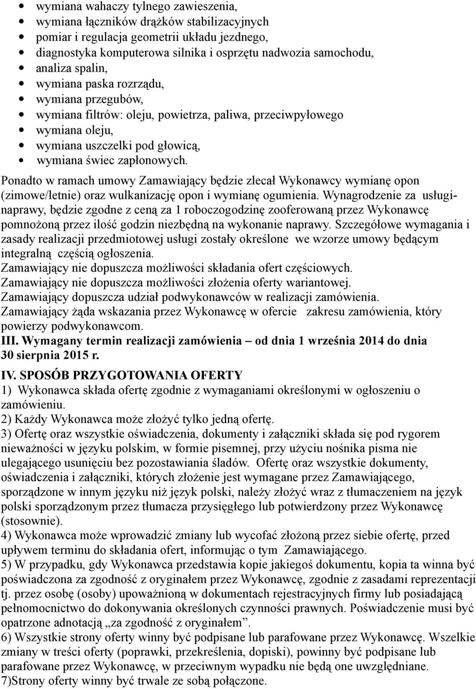 Ponadto w ramach umowy Zamawiający będzie zlecał Wykonawcy wymianę opon (zimowe/letnie) oraz wulkanizację opon i wymianę ogumienia.