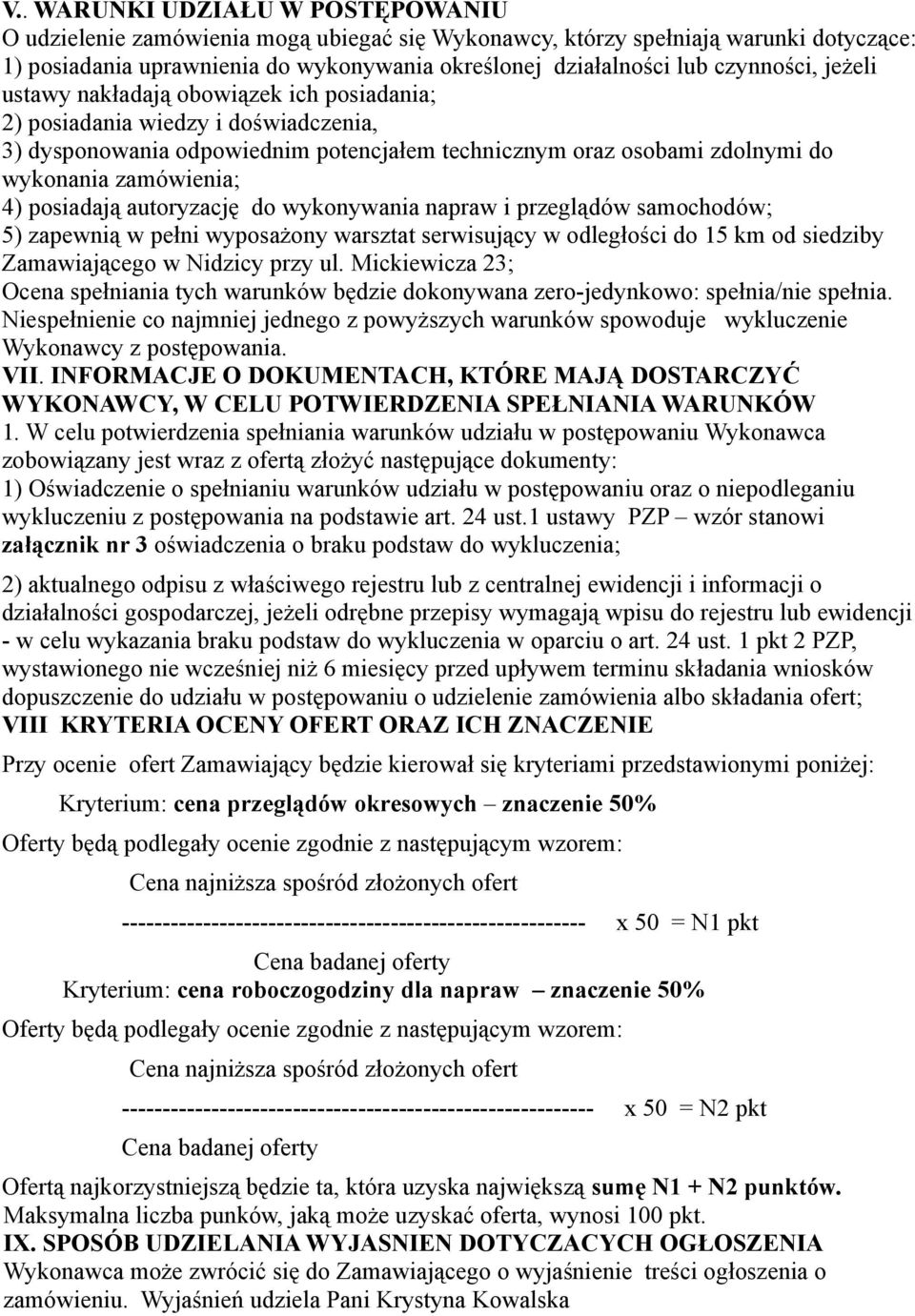 4) posiadają autoryzację do wykonywania napraw i przeglądów samochodów; 5) zapewnią w pełni wyposażony warsztat serwisujący w odległości do 15 km od siedziby Zamawiającego w Nidzicy przy ul.