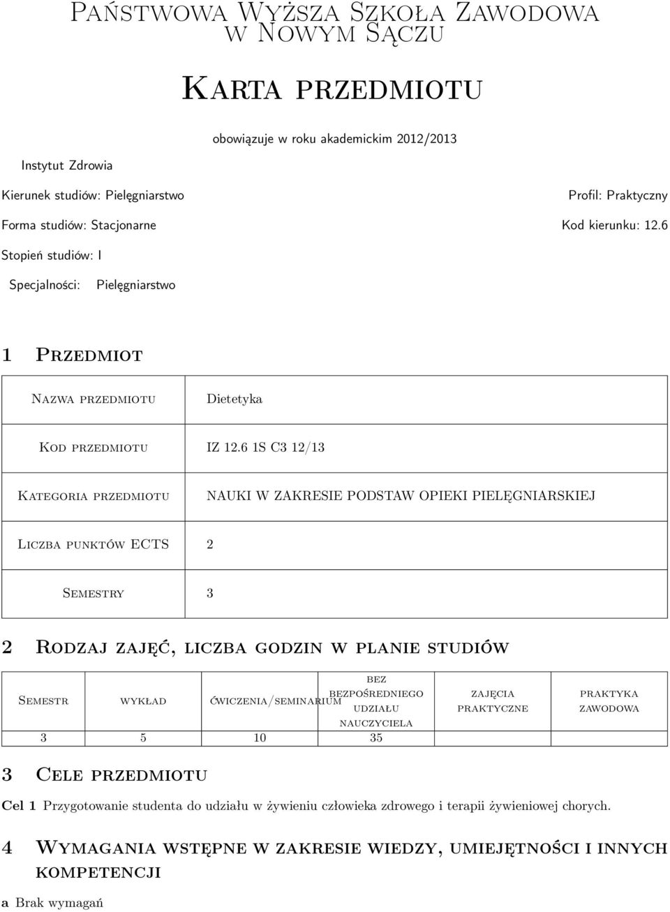 6 1S C3 1/13 Kategoria przedmiotu NAUKI W ZAKRESIE PODSTAW OPIEKI PIELĘGNIARSKIEJ Liczba punktów ECTS Semestry 3 Rodzaj zajęć, liczba godzin w planie studiów Semestr wykład bez bezpośredniego