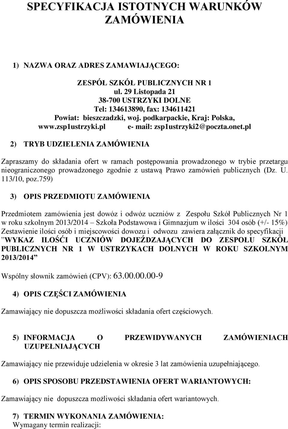 pl 2) TRYB UDZIELENIA ZAMÓWIENIA Zapraszamy do składania ofert w ramach postępowania prowadzonego w trybie przetargu nieograniczonego prowadzonego zgodnie z ustawą Prawo zamówień publicznych (Dz. U. 113/10, poz.