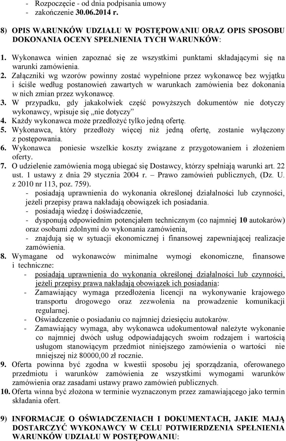 Załączniki wg wzorów powinny zostać wypełnione przez wykonawcę bez wyjątku i ściśle według postanowień zawartych w warunkach zamówienia bez dokonania w nich zmian przez wykonawcę. 3.