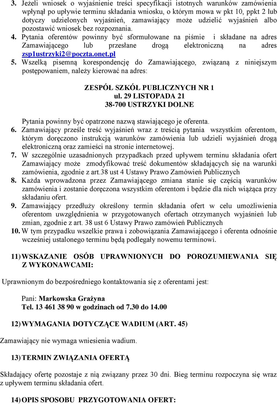 Pytania oferentów powinny być sformułowane na piśmie i składane na adres Zamawiającego lub przesłane drogą elektroniczną na adres zsp1ustrzyki2@poczta.onet.pl 5.