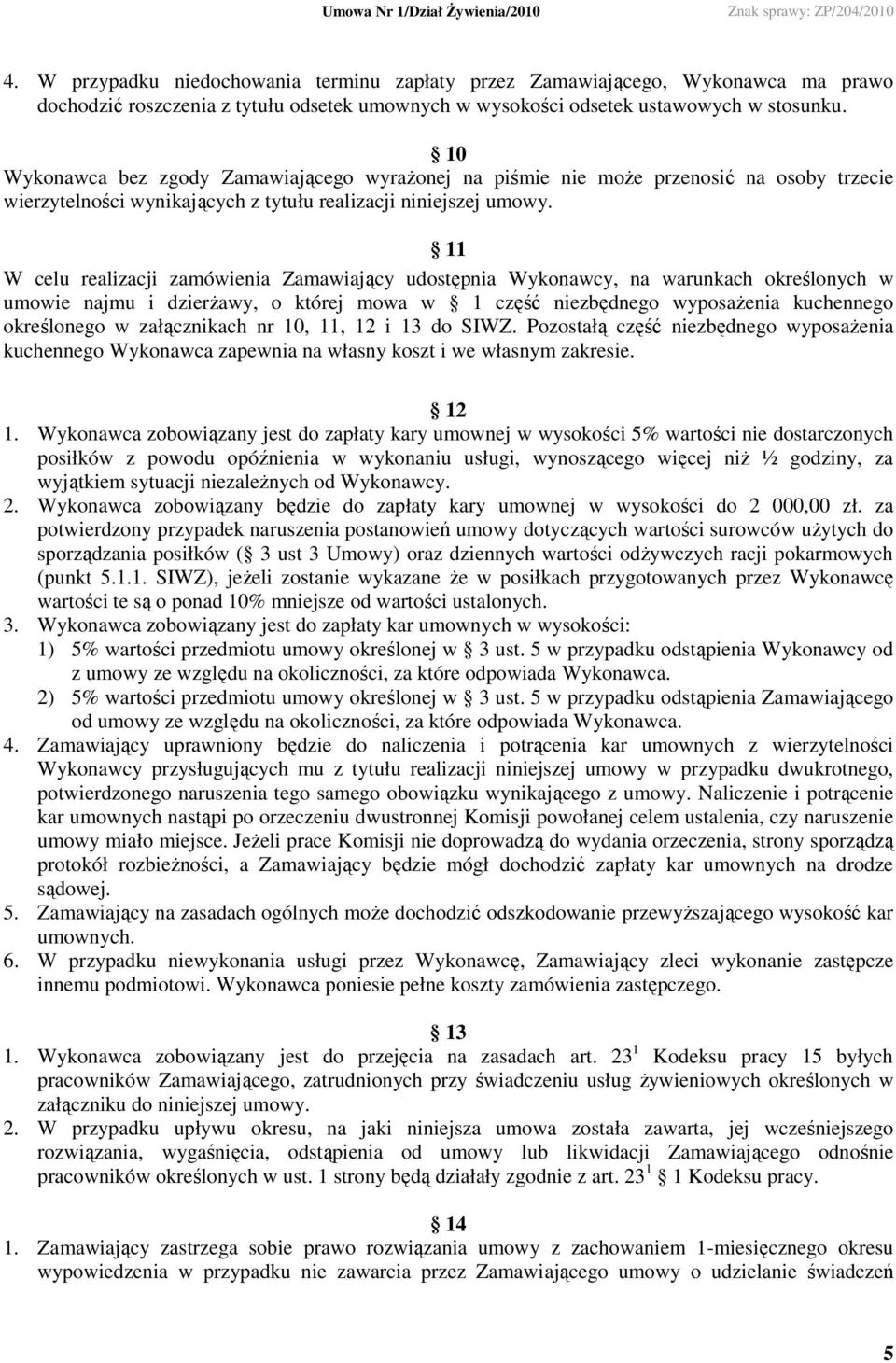 11 W celu realizacji zamówienia Zamawiający udostępnia Wykonawcy, na warunkach określonych w umowie najmu i dzierŝawy, o której mowa w 1 część niezbędnego wyposaŝenia kuchennego określonego w