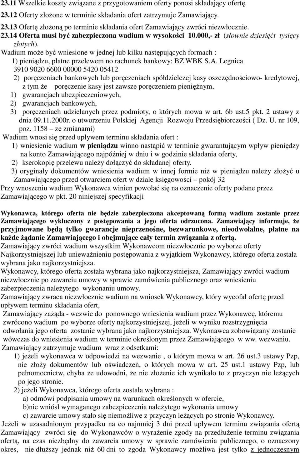 Wadium moŝe być wniesione w jednej lub kilku następujących formach : 1) pieniądzu, płatne przelewem no rachunek bankowy: BZ WBK S.A.