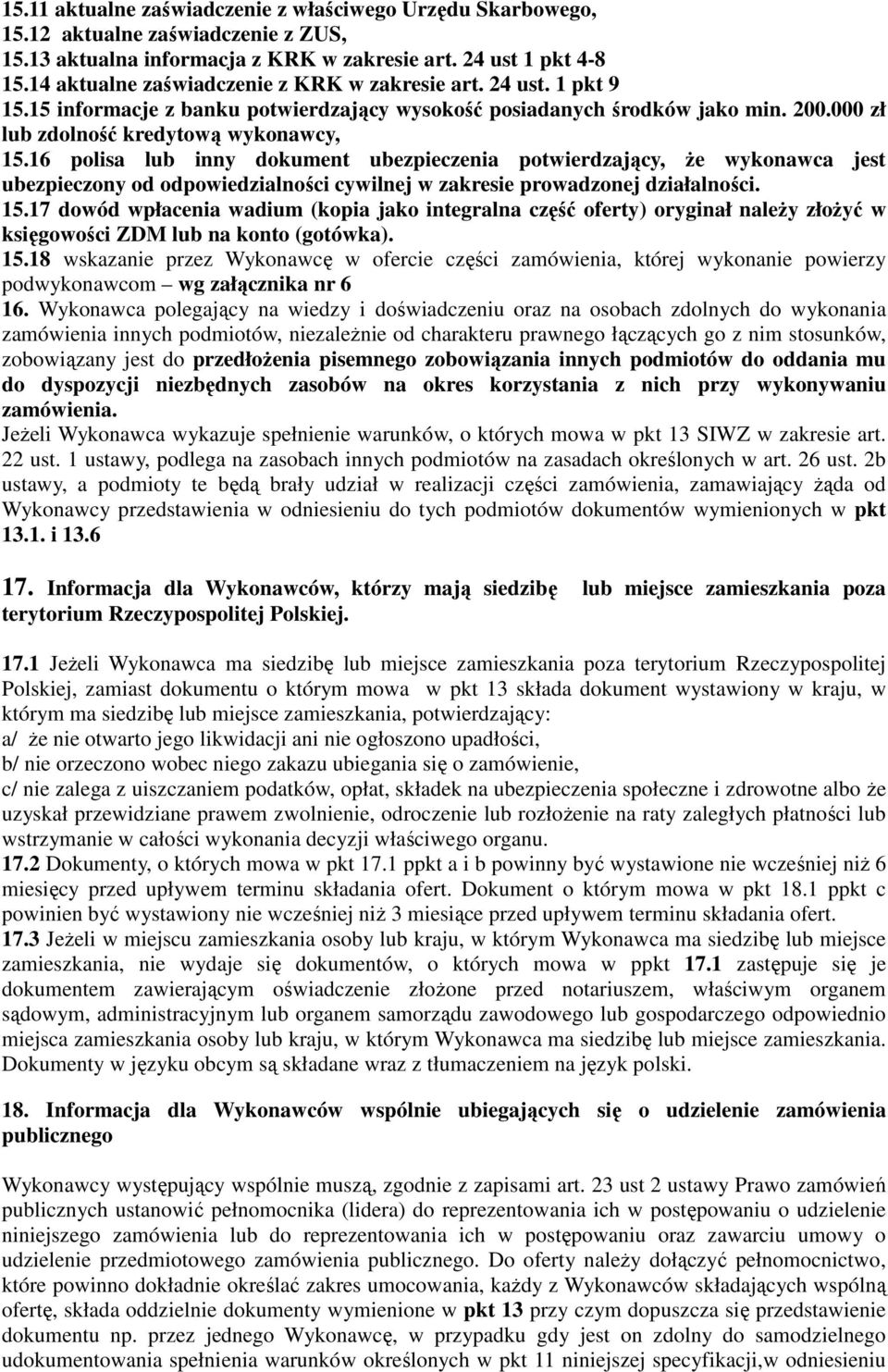 16 polisa lub inny dokument ubezpieczenia potwierdzający, Ŝe wykonawca jest ubezpieczony od odpowiedzialności cywilnej w zakresie prowadzonej działalności. 15.