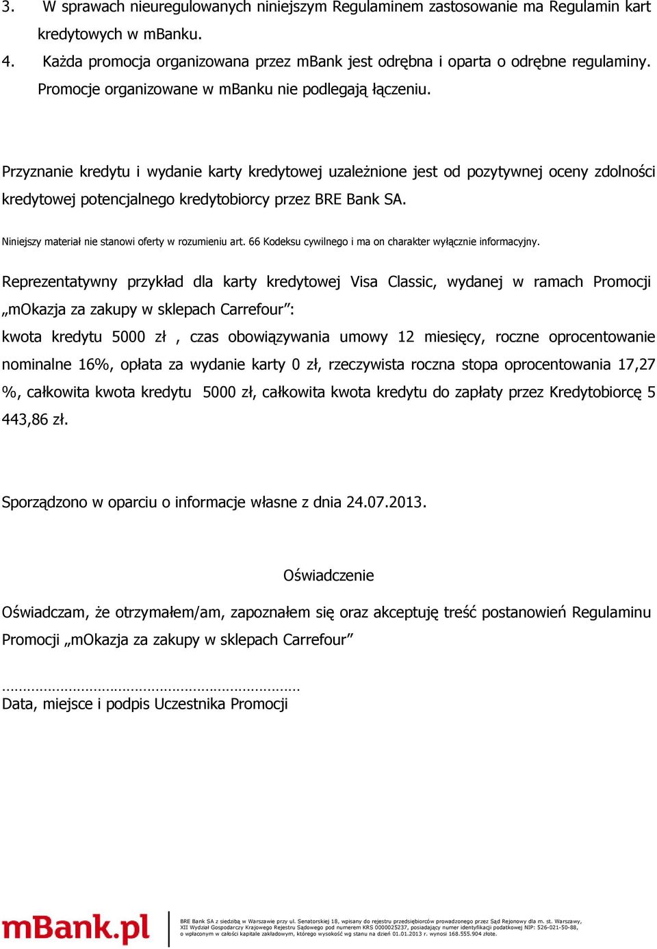 Przyznanie kredytu i wydanie karty kredytowej uzależnione jest od pozytywnej oceny zdolności kredytowej potencjalnego kredytobiorcy przez BRE Bank SA.