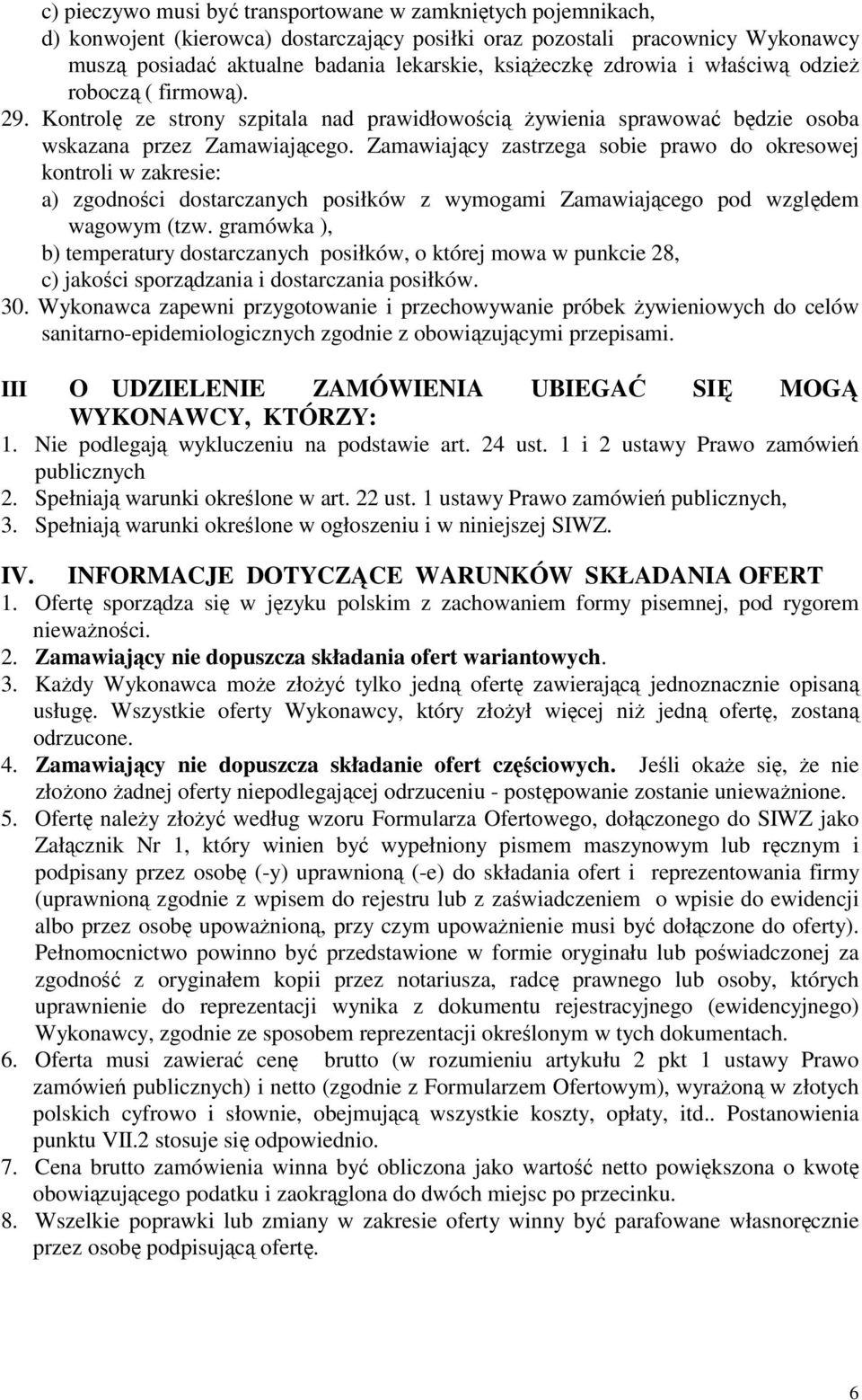 Zamawiający zastrzega sobie prawo do okresowej kontroli w zakresie: a) zgodności dostarczanych posiłków z wymogami Zamawiającego pod względem wagowym (tzw.