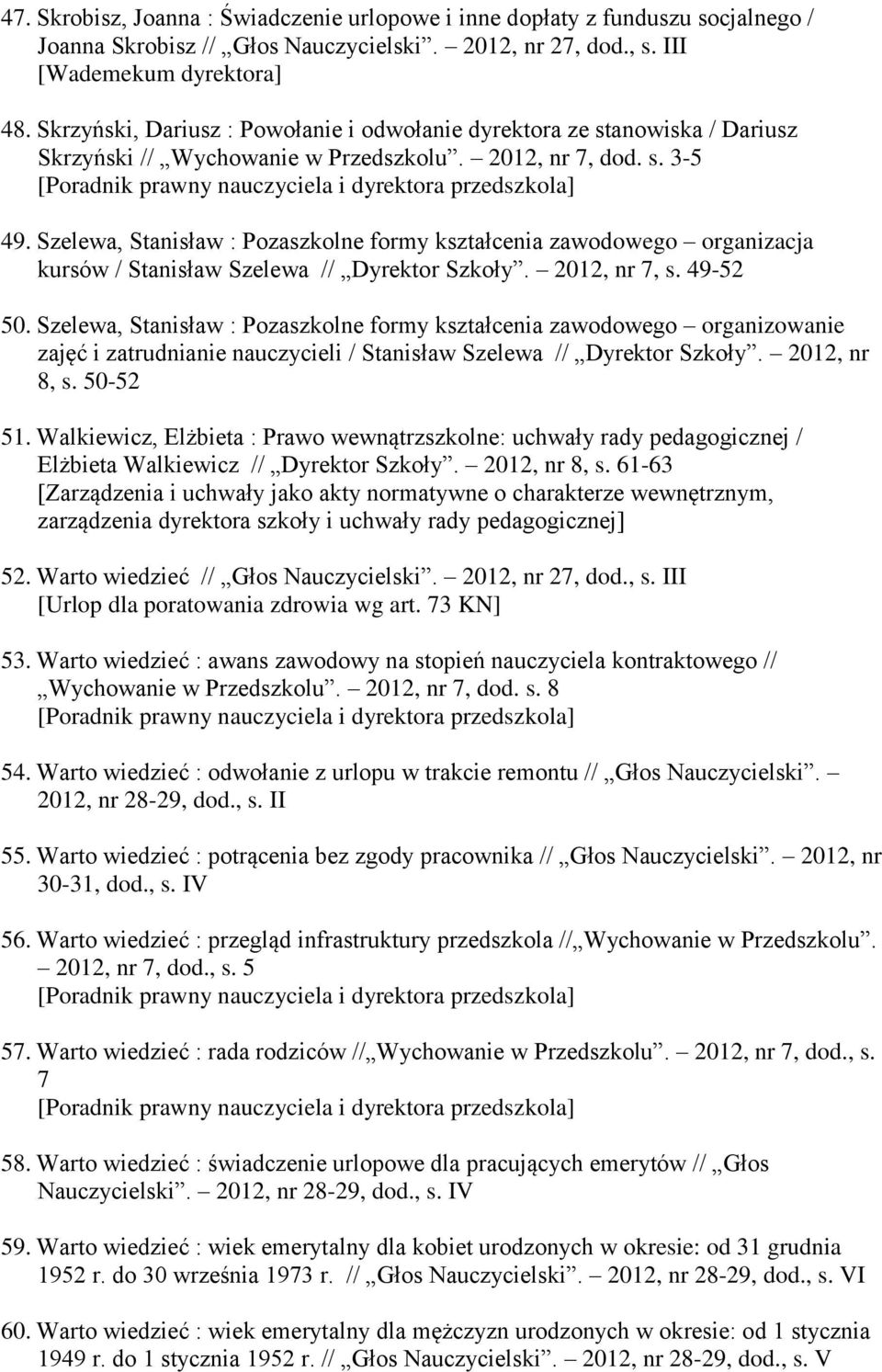 Szelewa, Stanisław : Pozaszkolne formy kształcenia zawodowego organizacja kursów / Stanisław Szelewa // Dyrektor Szkoły. 2012, nr 7, s. 49-52 50.