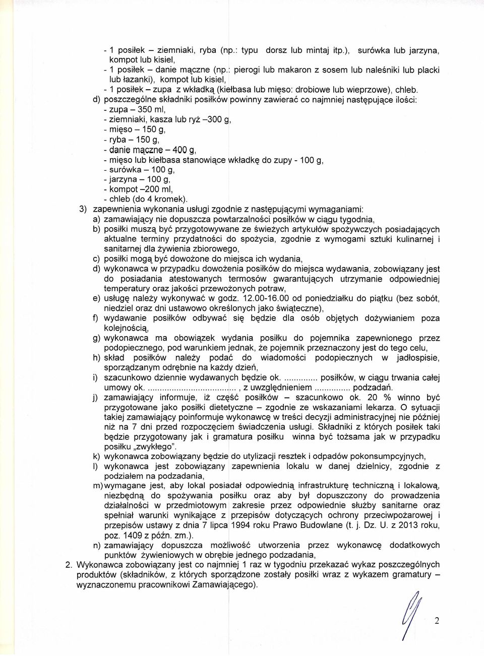 d) poszczególne składniki posiłków powinny zawierać co najmniej następujące ilości: - zupa - 350 mi, - ziemniaki, kasza lub ryż -300 g, - mięso -150 g, - ryba - 150 g, - danie mączne - 400 g, - mięso